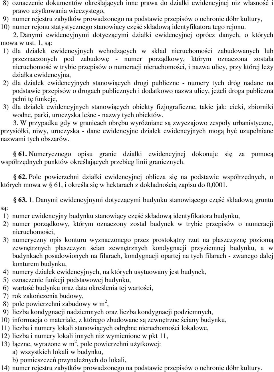 1, są: 1) dla działek ewidencyjnych wchodzących w skład nieruchomości zabudowanych lub przeznaczonych pod zabudowę - numer porządkowy, którym oznaczona została nieruchomość w trybie przepisów o