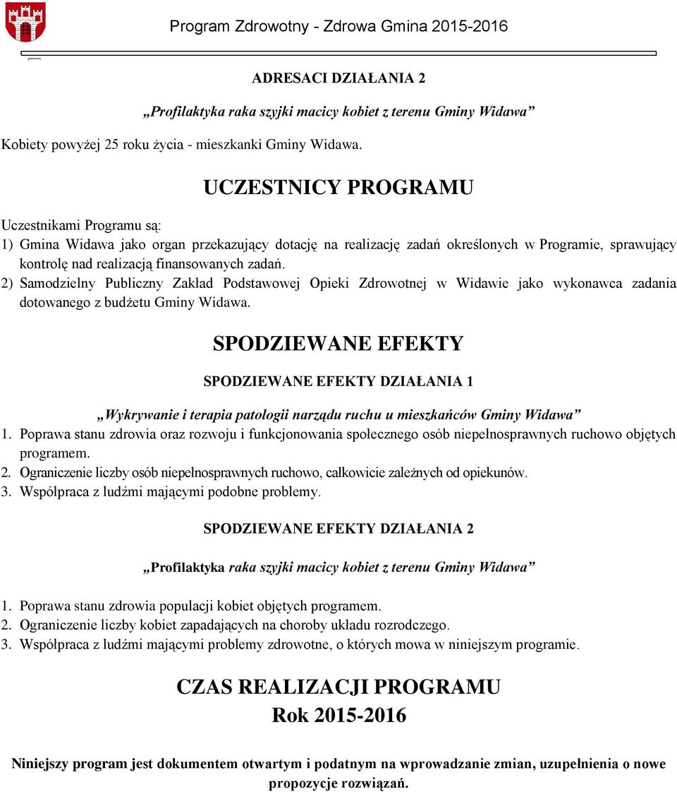 2) Samodzielny Publiczny Zakład Podstawowej Opieki Zdrowotnej w Widawie jako wykonawca zadania dotowanego z budżetu Gminy Widawa. SPODZIEWANE EFEKTY SPODZIEWANE EFEKTY DZIAŁANIA 1 1.