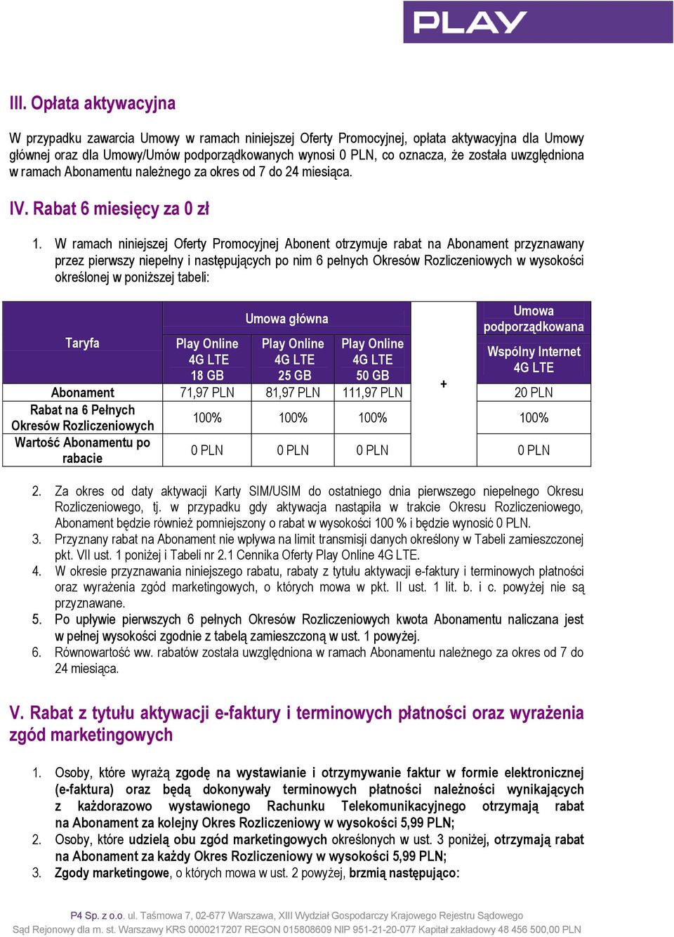 W ramach niniejszej Oferty Promocyjnej Abonent otrzymuje rabat na Abonament przyznawany przez pierwszy niepełny i następujących po nim 6 pełnych Okresów Rozliczeniowych w wysokości określonej w