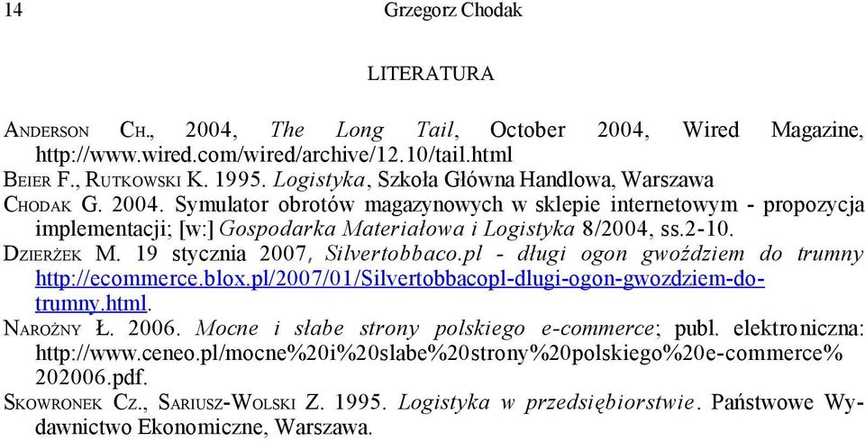 DZIERŻEK M. 19 stycznia 2007, Silvertobbaco.pl - długi ogon gwoździem do trumny http://ecommerce.blox.pl/2007/01/silvertobbacopl-dlugi-ogon-gwozdziem-dotrumny.html. NAROŻNY Ł. 2006.