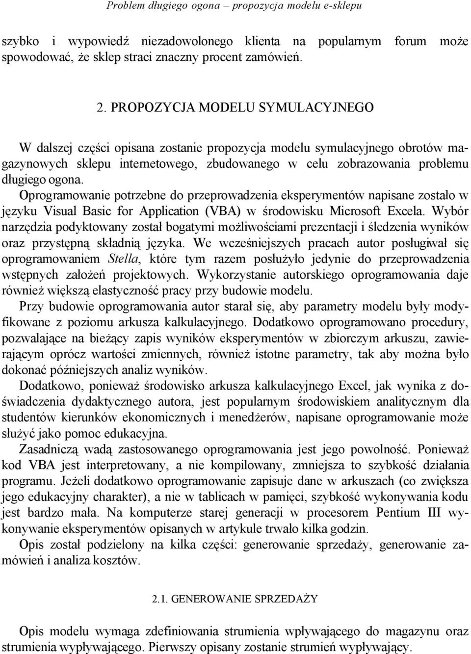 Oprogramowanie potrzebne do przeprowadzenia eksperymentów napisane zostało w języku Visual Basic for Application (VBA) w środowisku Microsoft Excela.