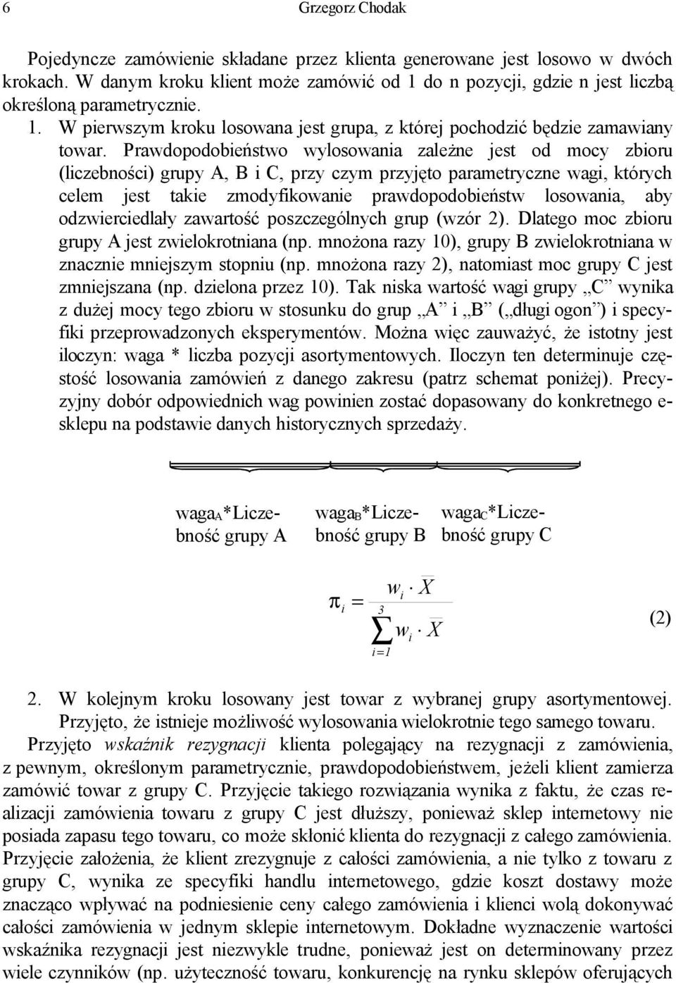 Prawdopodobieństwo wylosowania zależne jest od mocy zbioru (liczebności) grupy A, B i C, przy czym przyjęto parametryczne wagi, których celem jest takie zmodyfikowanie prawdopodobieństw losowania,