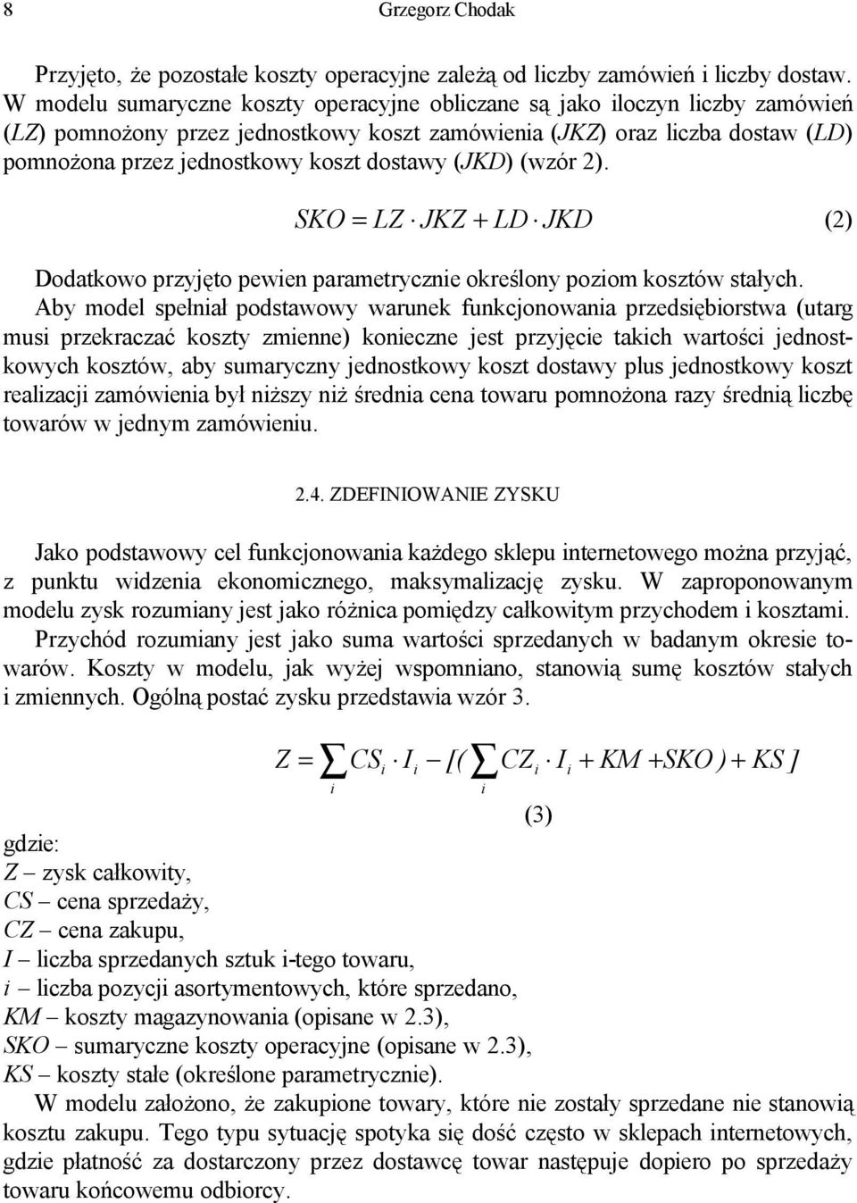 dostawy (JKD) (wzór 2). SKO = LZ JKZ + LD JKD (2) Dodatkowo przyjęto pewien parametrycznie określony poziom kosztów stałych.