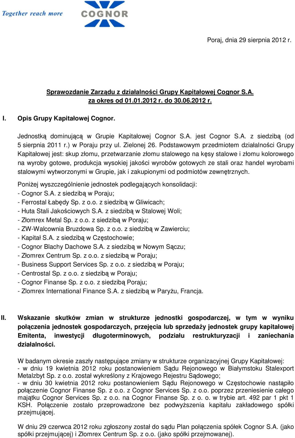 Podstawowym przedmiotem działalności Grupy Kapitałowej jest: skup złomu, przetwarzanie złomu stalowego na kęsy stalowe i złomu kolorowego na wyroby gotowe, produkcja wysokiej jakości wyrobów gotowych