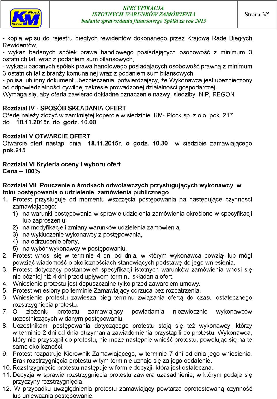 - polisa lub inny dokument ubezpieczenia, potwierdzający, że Wykonawca jest ubezpieczony od odpowiedzialności cywilnej zakresie prowadzonej działalności gospodarczej.
