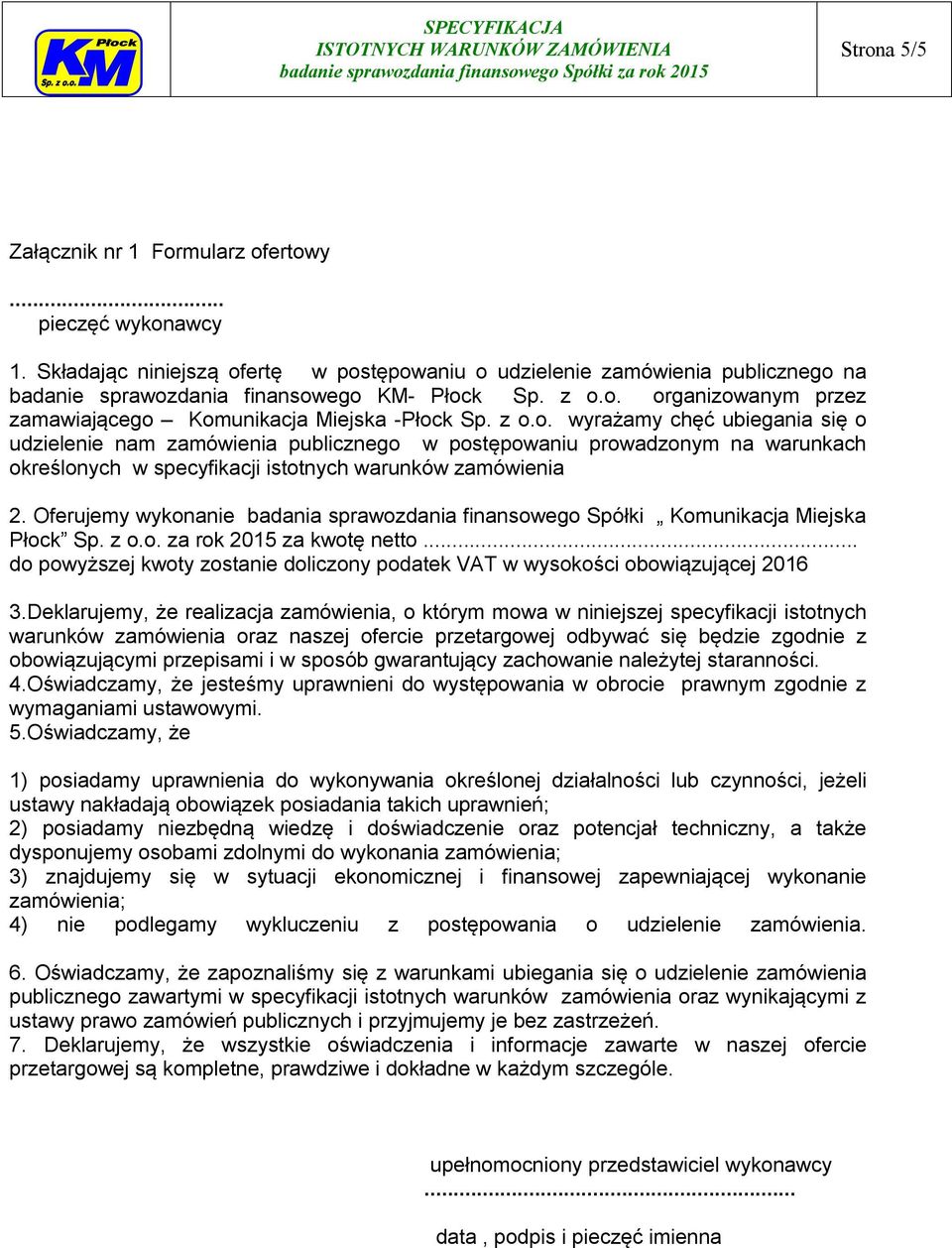 z o.o. wyrażamy chęć ubiegania się o udzielenie nam zamówienia publicznego w postępowaniu prowadzonym na warunkach określonych w specyfikacji istotnych warunków zamówienia 2.