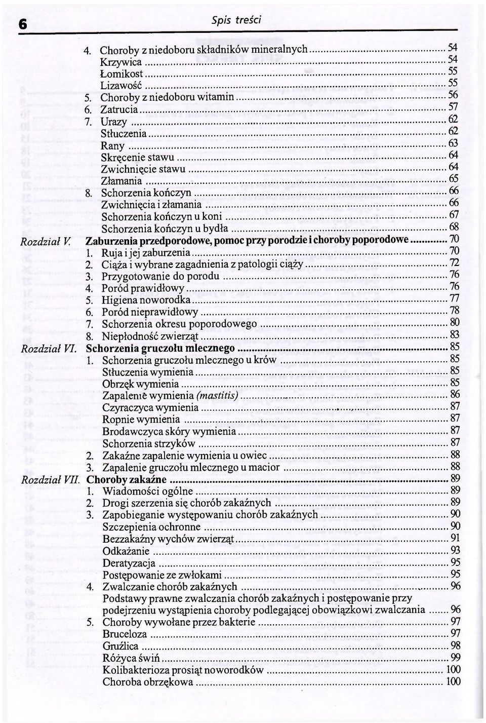 Schorzenia kończyn 66 Zwichnięcia i złamania 66 Schorzenia kończyn u koni 67 Schorzenia kończyn u bydła 68 Rozdział V. Zaburzenia przedporodowe, pomoc przy porodzie i choroby poporodowe 70 1.