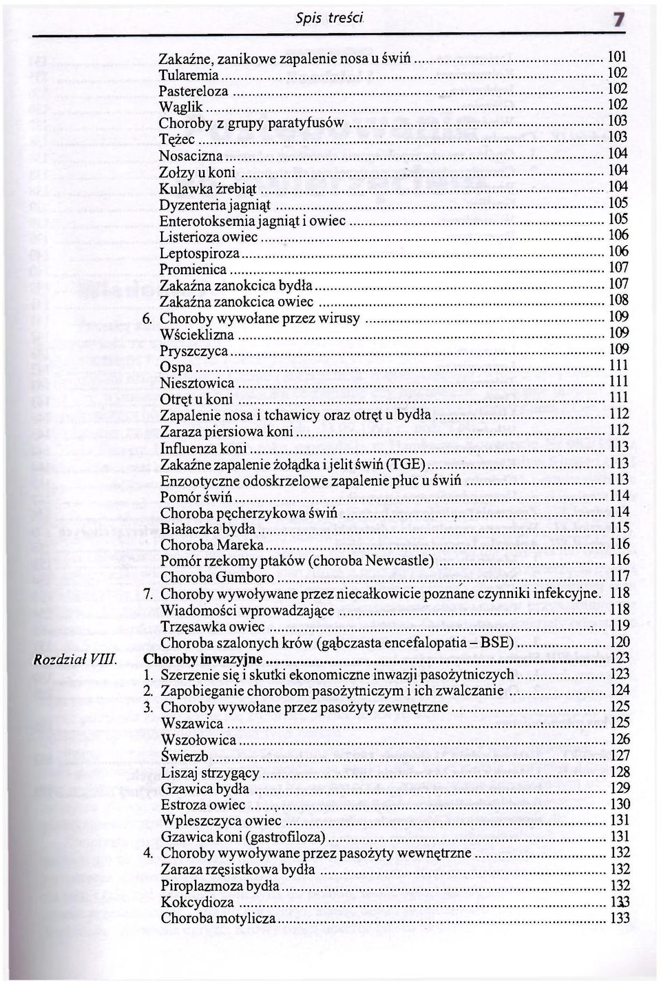 Choroby wywołane przez wirusy 109 Wścieklizna 109 Pryszczyca 109 Ospa 111 Niesztowica 111 Otręt u koni 111 Zapalenie nosa i tchawicy oraz otręt u bydła 112 Zaraza piersiowa koni 112 Influenza koni