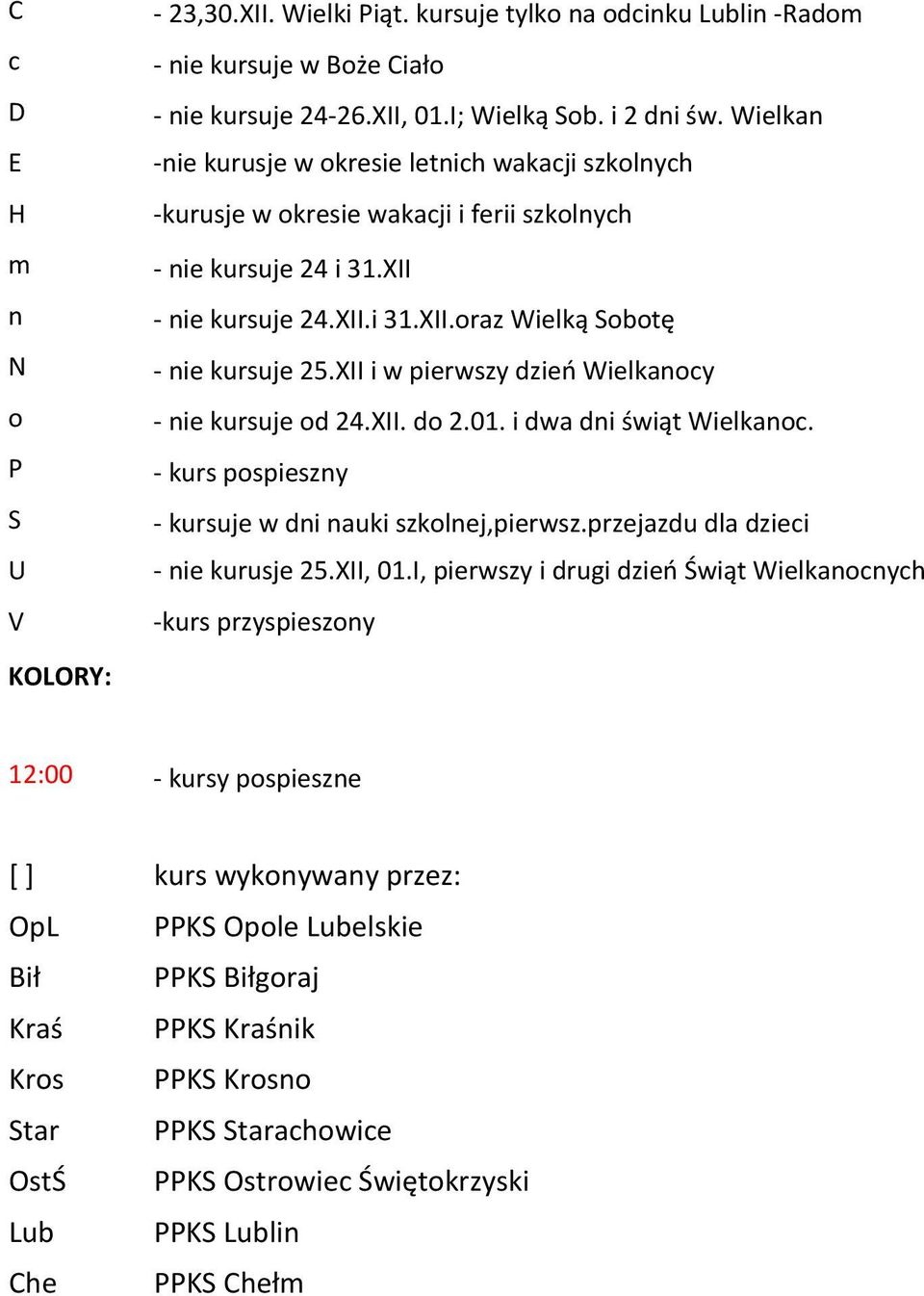 XII i w pierwszy dzień Wielkanocy - nie kursuje od 24.XII. do 2.01. i dwa dni świąt Wielkanoc. - kurs pospieszny - kursuje w dni nauki szkolnej,pierwsz.przejazdu dla dzieci - nie kurusje 25.XII, 01.