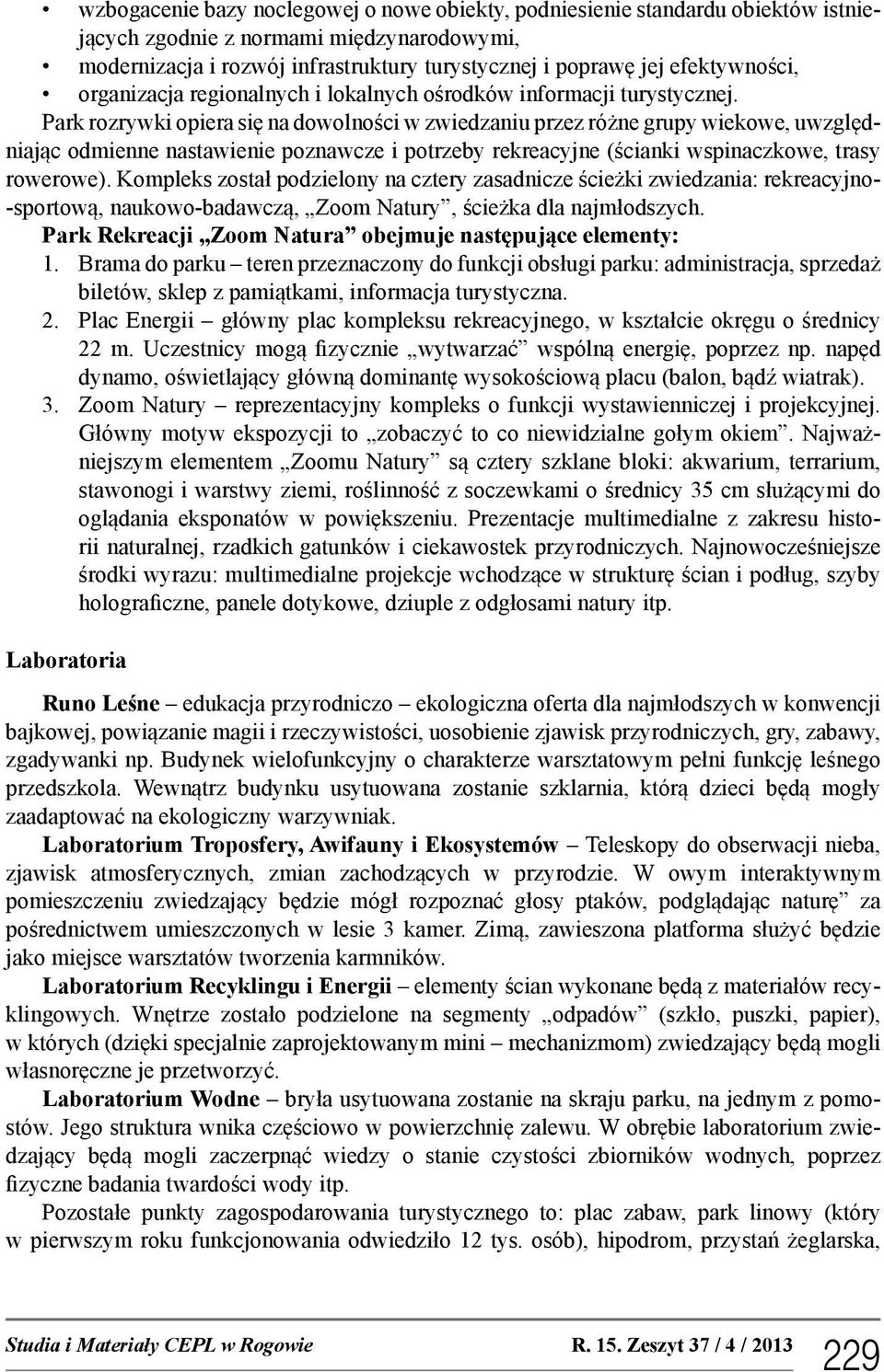 Park rozrywki opiera się na dowolności w zwiedzaniu przez różne grupy wiekowe, uwzględniając odmienne nastawienie poznawcze i potrzeby rekreacyjne (ścianki wspinaczkowe, trasy rowerowe).