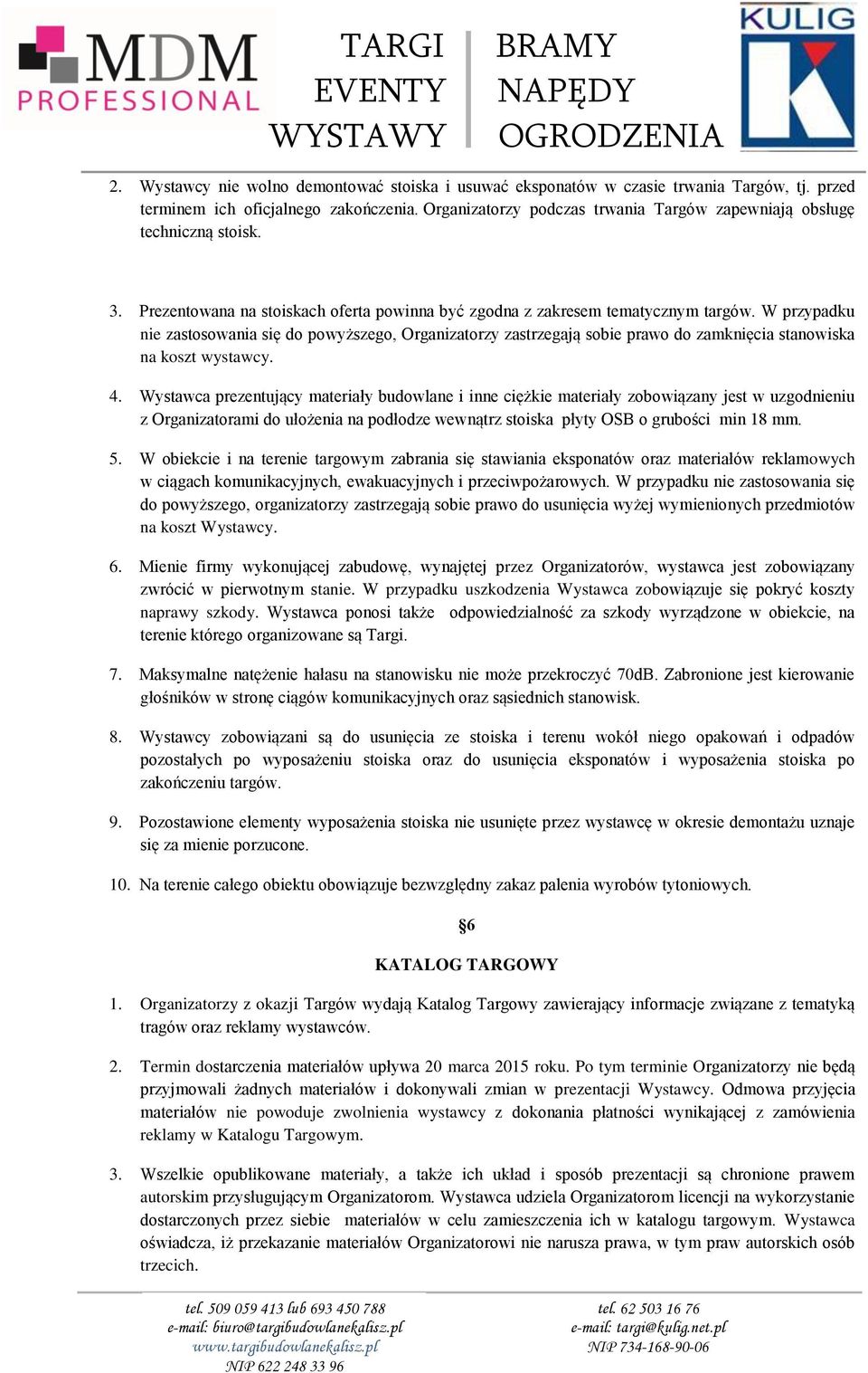 W przypadku nie zastosowania się do powyższego, Organizatorzy zastrzegają sobie prawo do zamknięcia stanowiska na koszt wystawcy. 4.