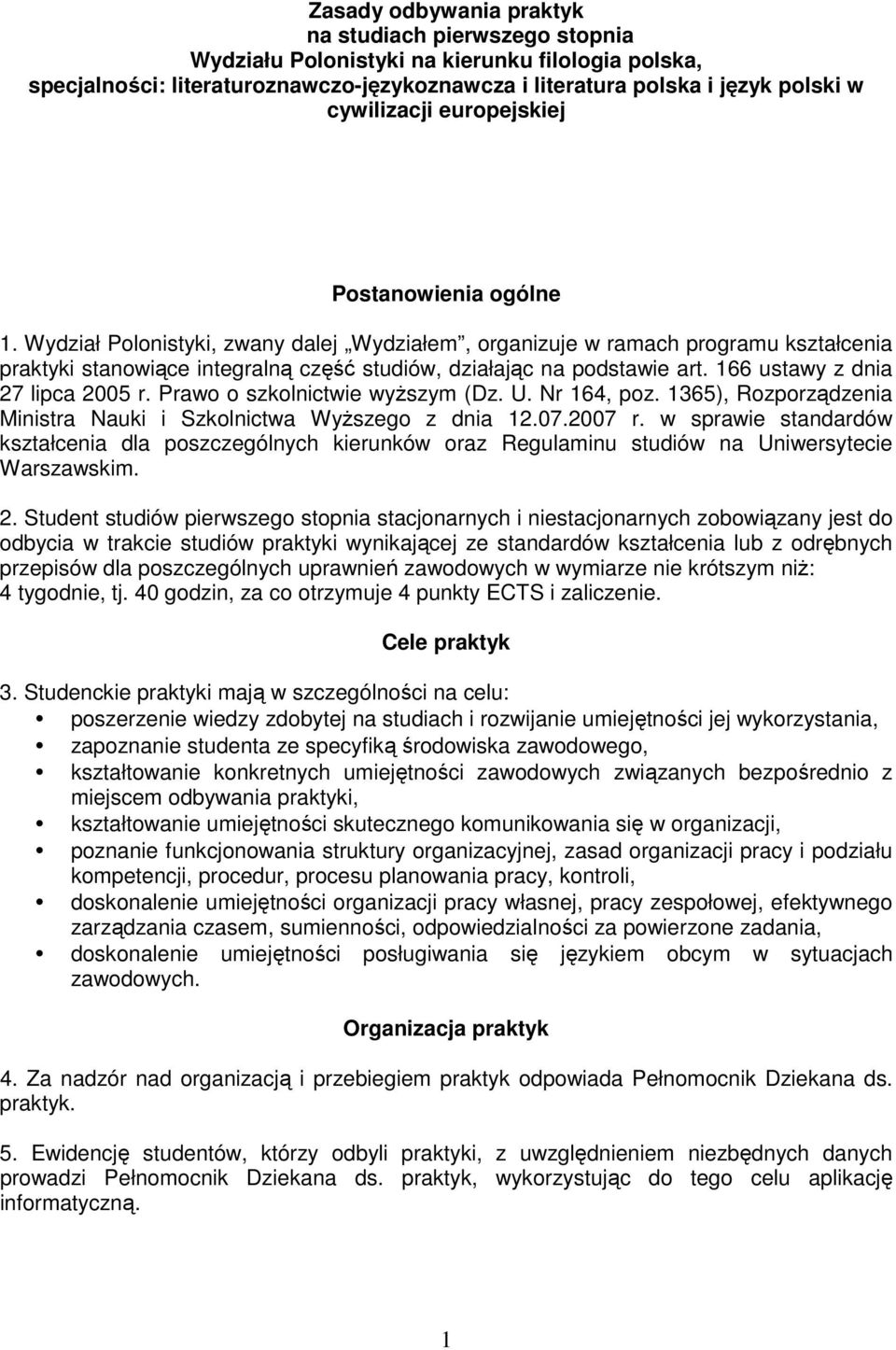 Wydział Polonistyki, zwany dalej Wydziałem, organizuje w ramach programu kształcenia praktyki stanowiące integralną część studiów, działając na podstawie art. 166 ustawy z dnia 27 lipca 2005 r.