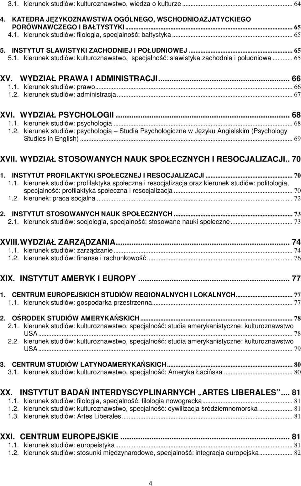 .. 66 1.2. kierunek studiów: administracja... 67 XVI. WYDZIAŁ PSYCHOLOGII... 68 1.1. kierunek studiów: psychologia... 68 1.2. kierunek studiów: psychologia Studia Psychologiczne w Języku Angielskim (Psychology Studies in English).