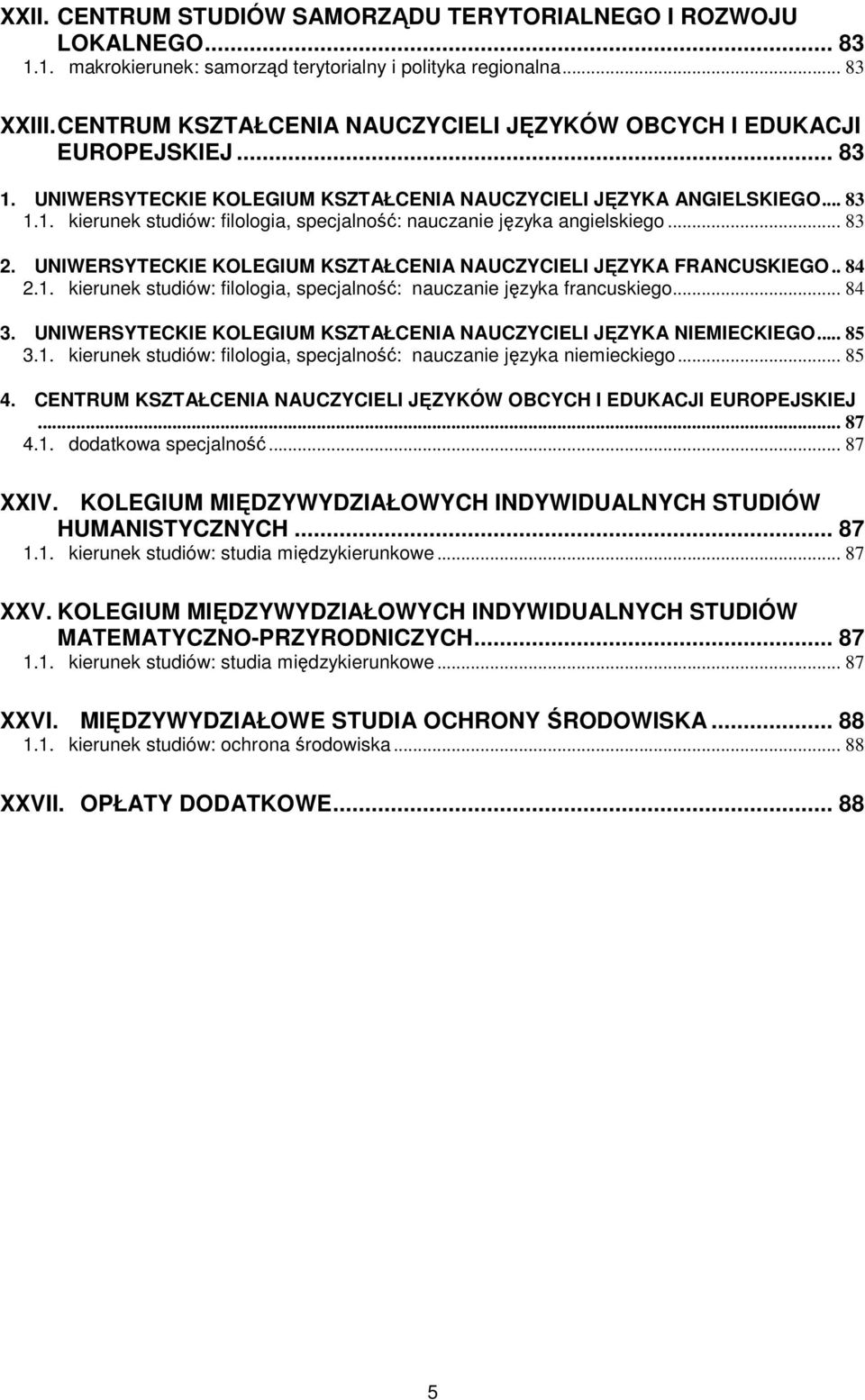 .. 83 2. UNIWERSYTECKIE KOLEGIUM KSZTAŁCENIA NAUCZYCIELI JĘZYKA FRANCUSKIEGO.. 84 2.1. kierunek studiów: filologia, specjalność: nauczanie języka francuskiego... 84 3.