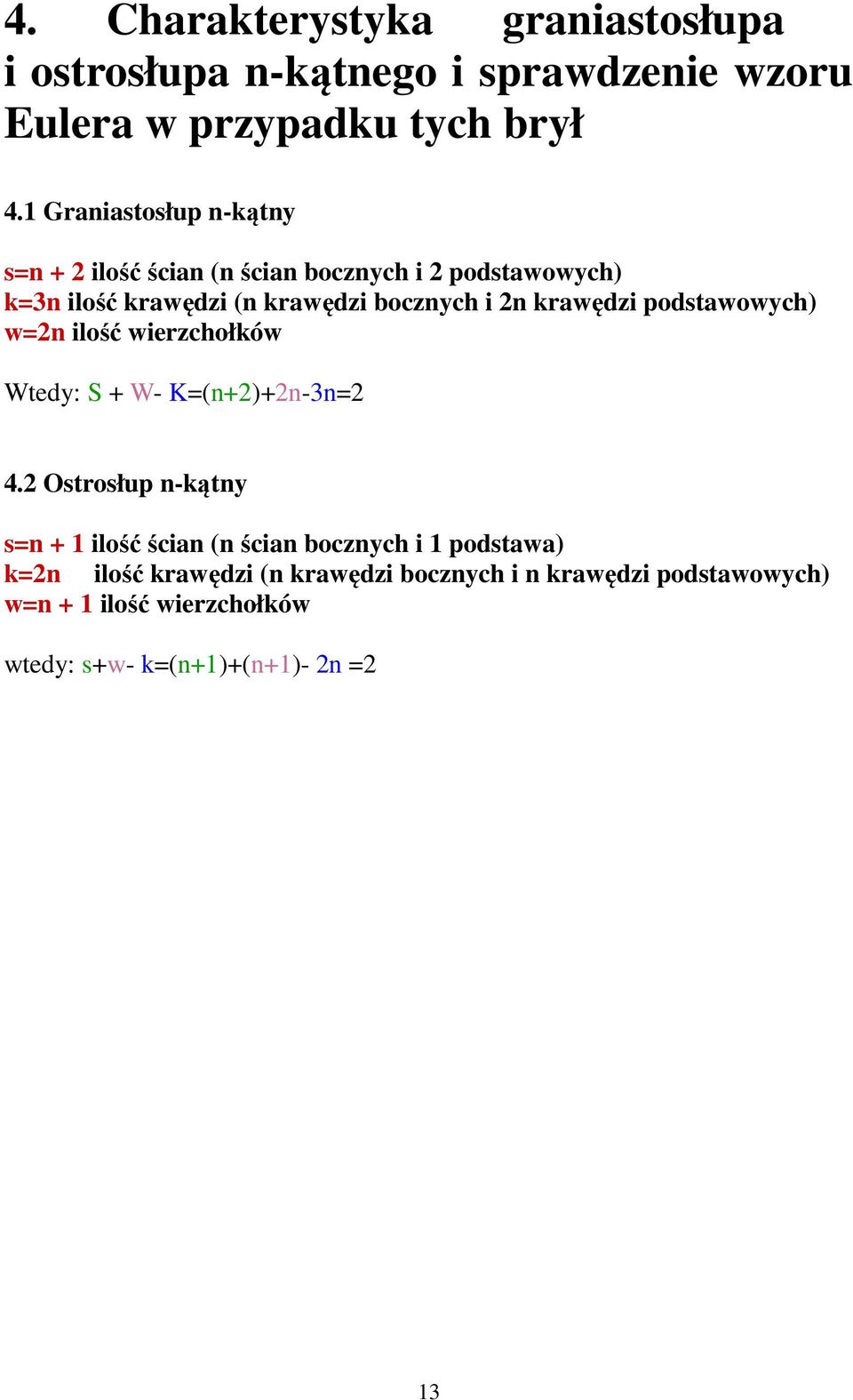 krawędzi podstawowych) w=2n ilość wierzchołków Wtedy: S + W- K=(n+2)+2n-3n=2 4.