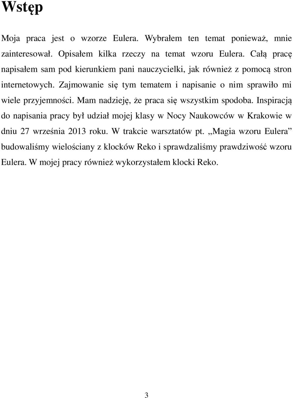 Zajmowanie się tym tematem i napisanie o nim sprawiło mi wiele przyjemności. Mam nadzieję, że praca się wszystkim spodoba.