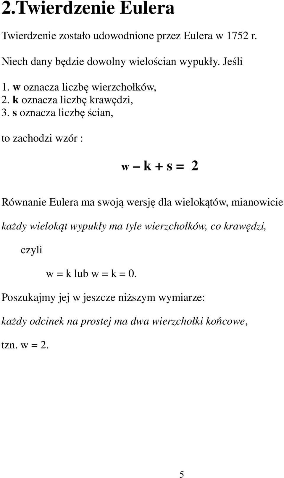 s oznacza liczbę ścian, to zachodzi wzór : w k + s = 2 Równanie Eulera ma swoją wersję dla wielokątów, mianowicie każdy