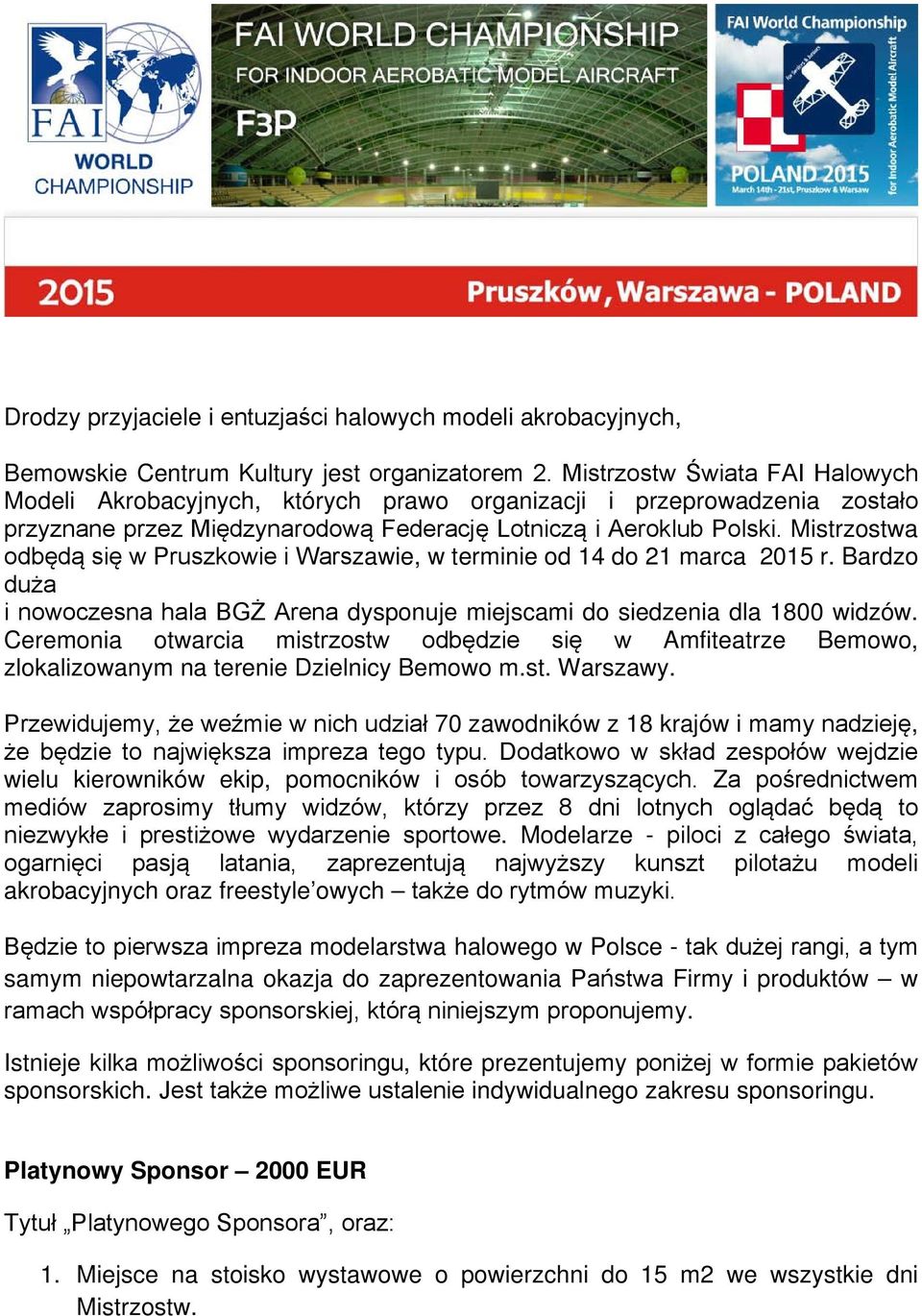 Mistrzostwa odbędą się w Pruszkowie i Warszawie, w terminie od 14 do 21 marca 2015 r. Bardzo duża i nowoczesna hala BGŻ Arena dysponuje miejscami do siedzenia dla 1800 widzów.