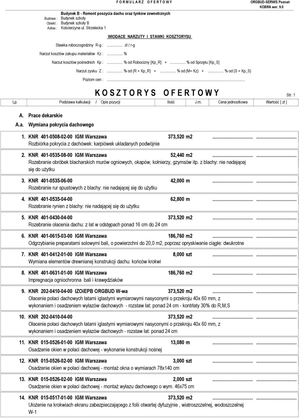 .. K O S Z T O R Y S Str: 1 A.a. Wymiana pokrycia dachowego 1. KNR 401-0508-02-00 IGM Warszawa 373,520 m2...... Rozbiórka pokrycia z dachówek: karpiówek układanych podwójnie 2.