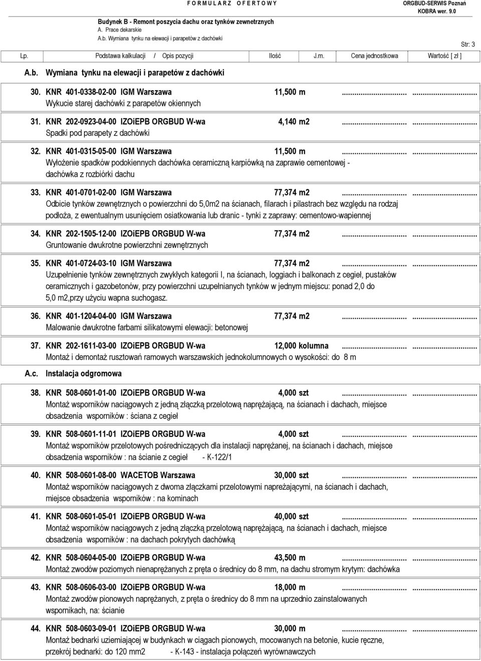 ..... WyłoŜenie spadków podokiennych dachówka ceramiczną karpiówką na zaprawie cementowej - dachówka z rozbiórki dachu 33. KNR 401-0701-02-00 IGM Warszawa 77,374 m2.