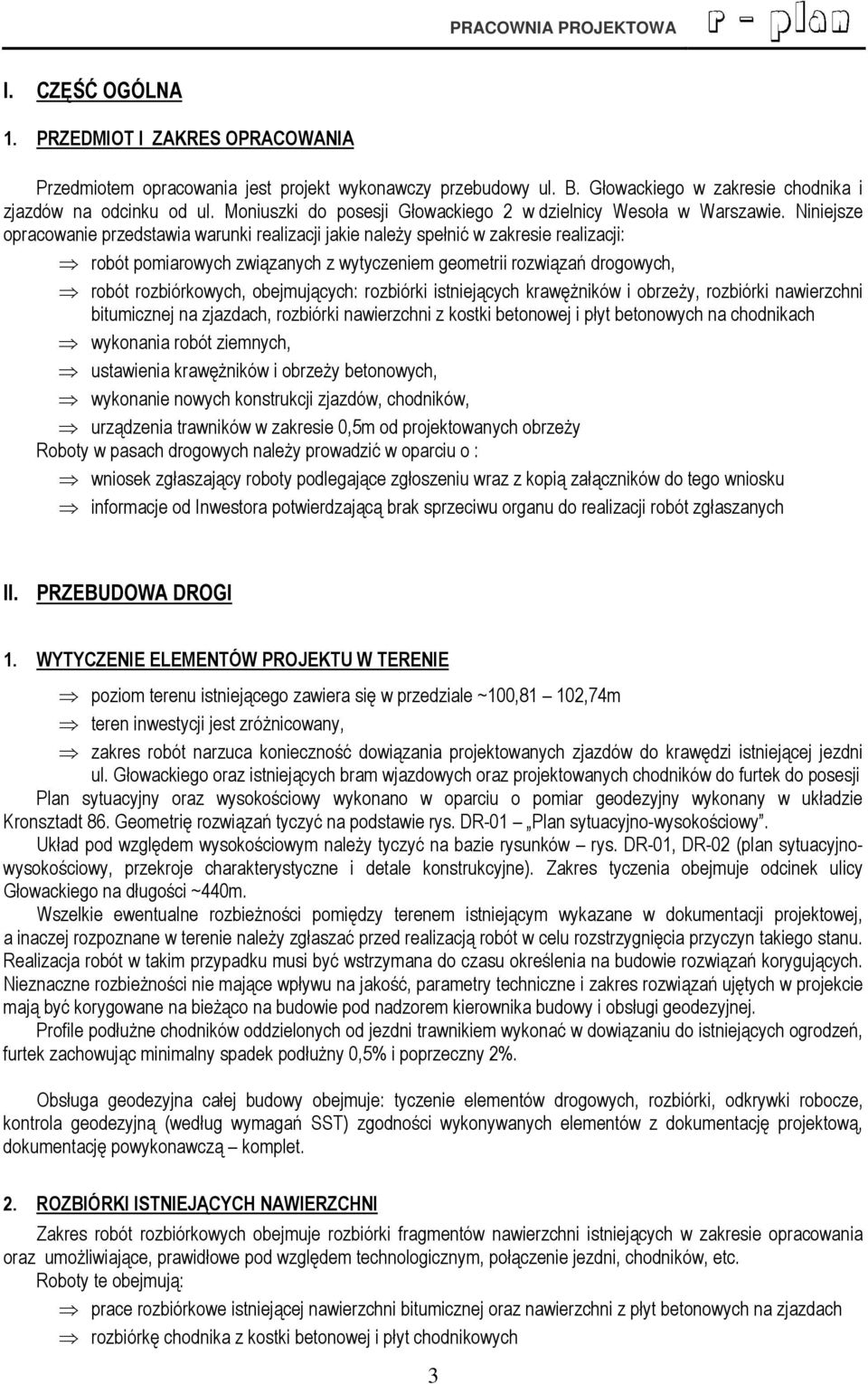 Niniejsze opracowanie przedstawia warunki realizacji jakie należy spełnić w zakresie realizacji: robót pomiarowych związanych z wytyczeniem geometrii rozwiązań drogowych, robót rozbiórkowych,