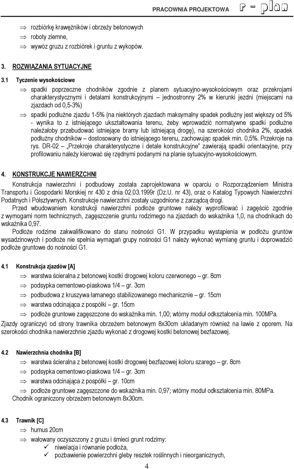 (miejscami na zjazdach od 0,5-3%) spadki podłużne zjazdu 1-5% (na niektórych zjazdach maksymalny spadek podłużny jest większy od 5% - wynika to z istniejącego ukształtowania terenu, żeby wprowadzić