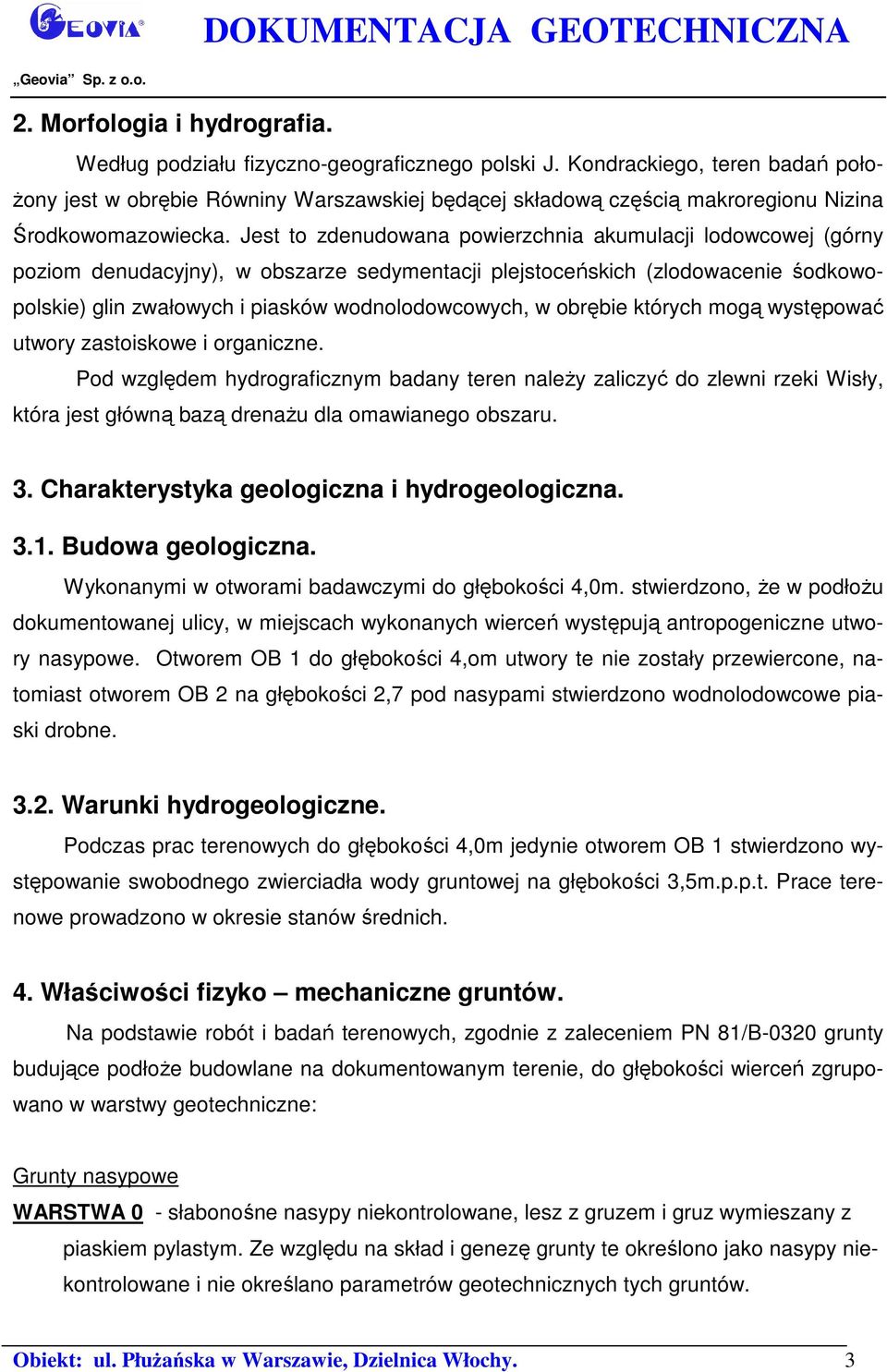 Jest to zdenudowana powierzchnia akumulacji lodowcowej (górny poziom denudacyjny), w obszarze sedymentacji plejstoceńskich (zlodowacenie śodkowopolskie) glin zwałowych i piasków wodnolodowcowych, w