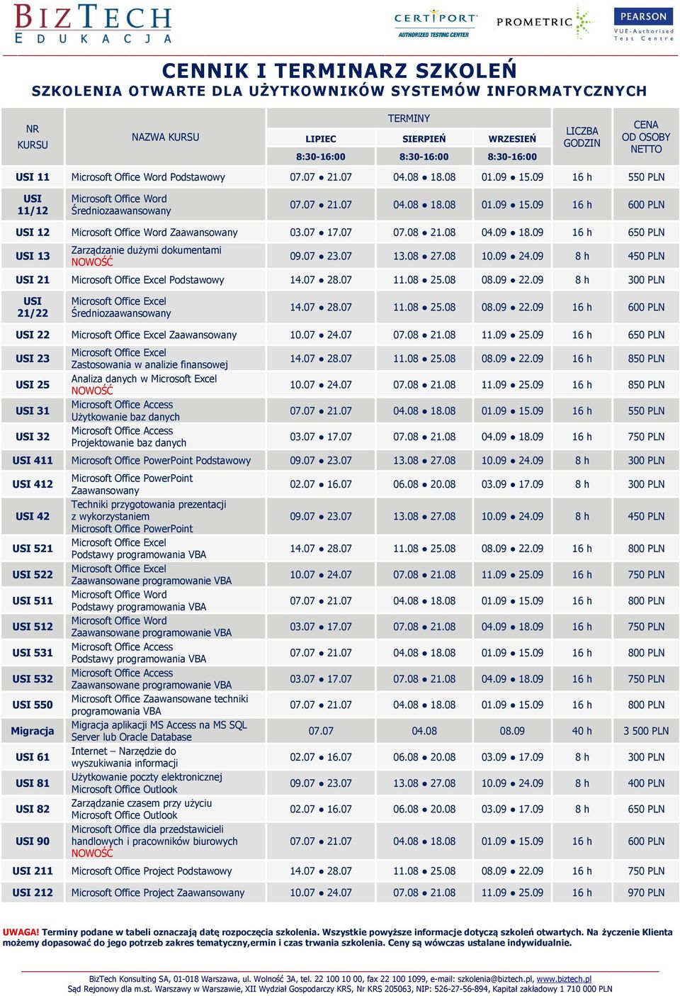 09 8 h 300 PLN 21/22 Średniozaawansowany 14.07 28.07 11.08 25.08 08.09 22.09 16 h 600 PLN 22 Zaawansowany 10.07 24.07 07.08 21.08 11.09 25.