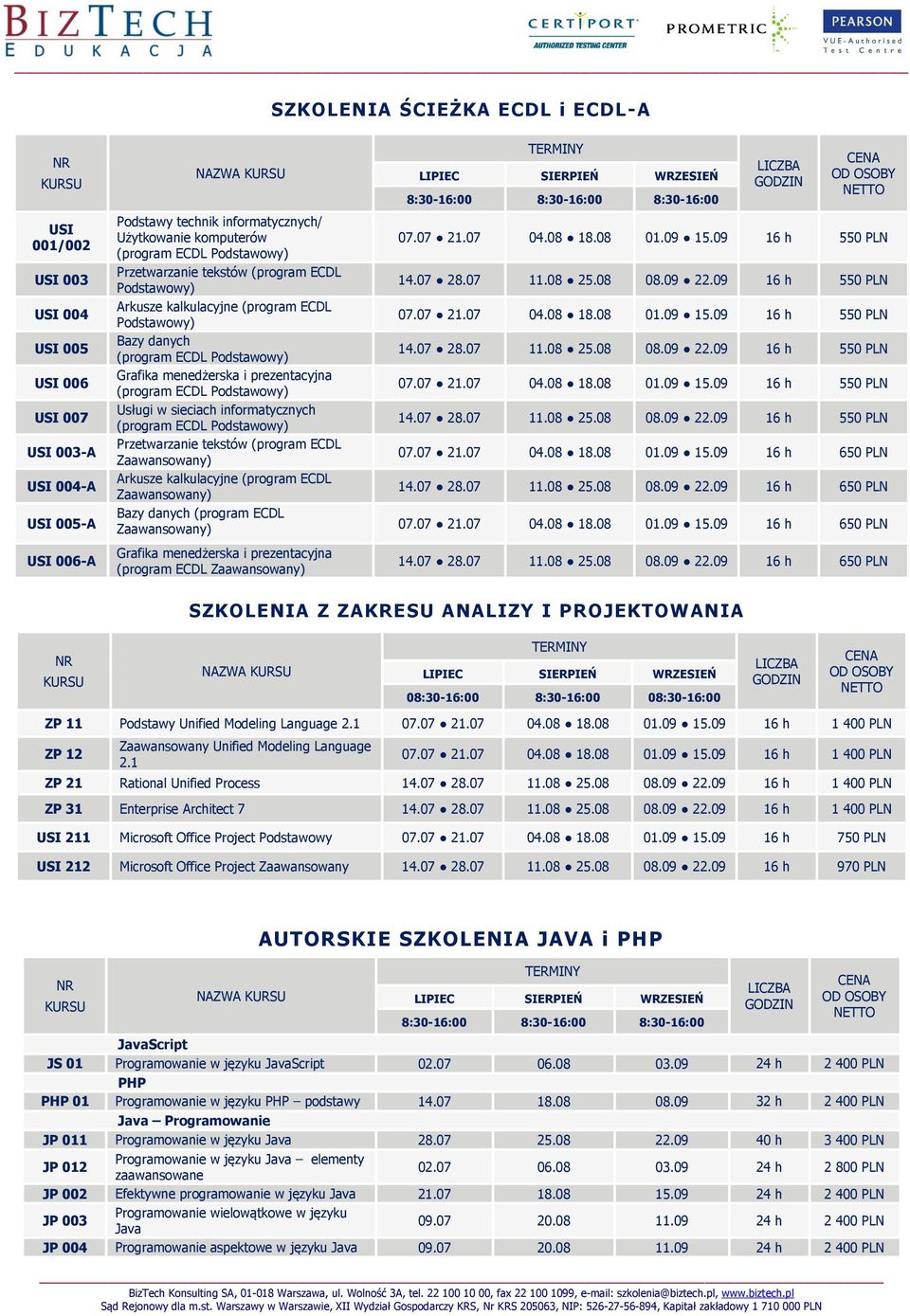 09 15.09 16 h 650 PLN Arkusze kalkulacyjne (program ECDL Zaawansowany) 14.07 28.07 11.08 25.08 08.09 22.09 16 h 650 PLN Bazy danych (program ECDL Zaawansowany) 07.07 21.07 04.08 18.08 01.09 15.09 16 h 650 PLN Grafika menedżerska i prezentacyjna 14.