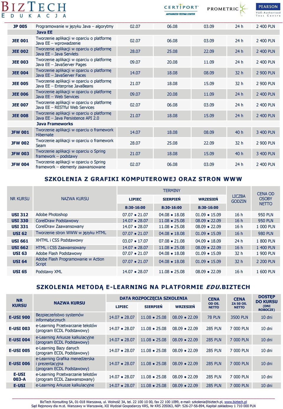 09 32 h 2 900 PLN JEE 006 Java EE Web Services JEE 007 Java EE RESTful Web Services JEE 008 Java EE Java Persistence API 2.0 21.07 18.08 15.