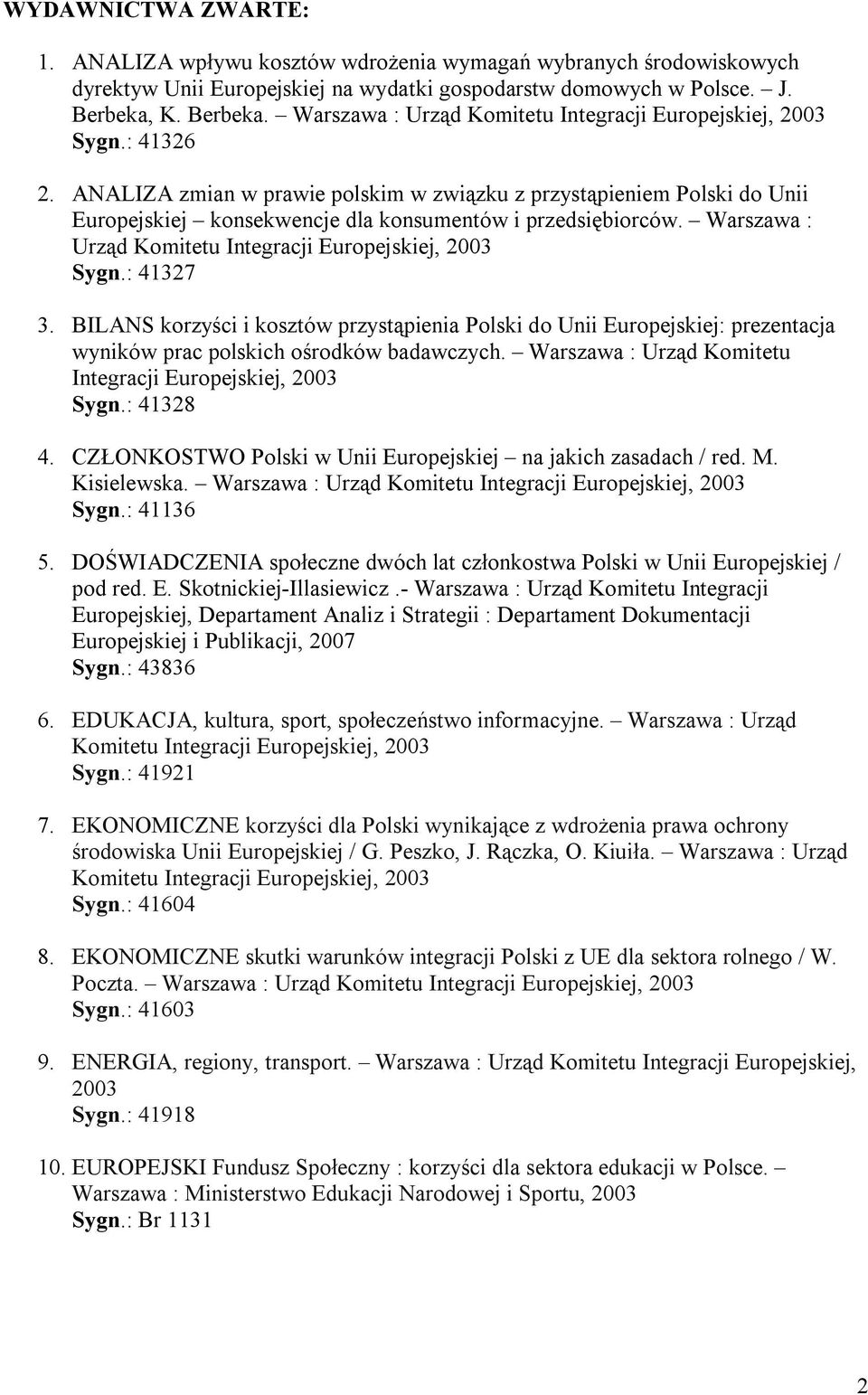 BILANS korzyści i kosztów przystąpienia Polski do Unii Europejskiej: prezentacja wyników prac polskich ośrodków badawczych. Warszawa : Urząd Komitetu Integracji Europejskiej, 2003 Sygn.: 41328 4.