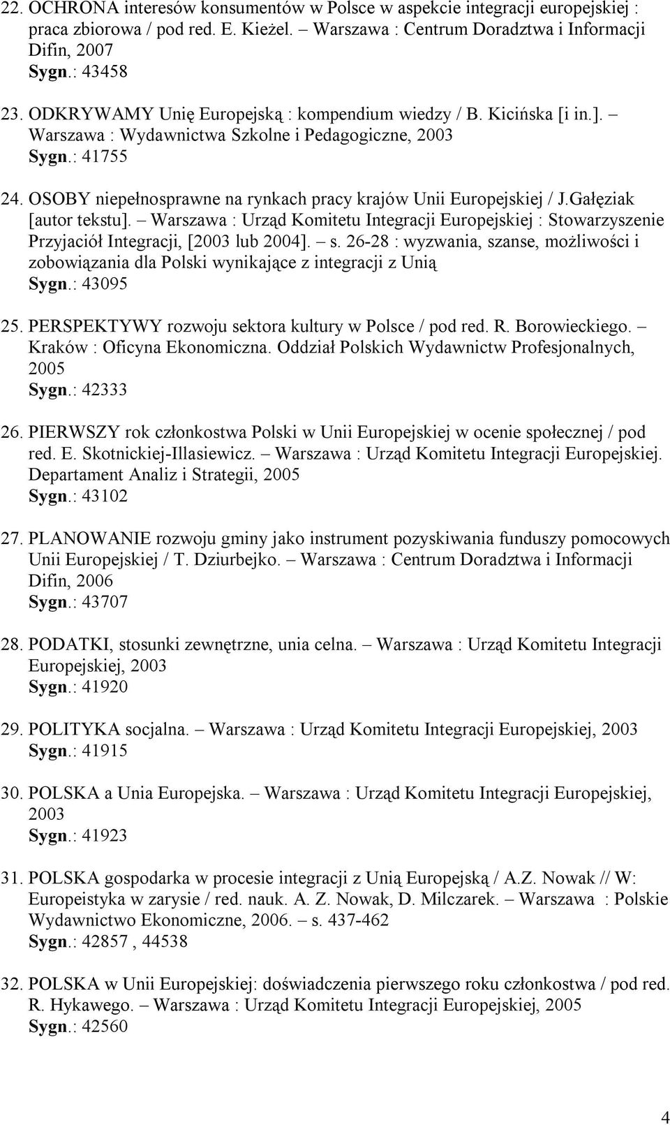 OSOBY niepełnosprawne na rynkach pracy krajów Unii Europejskiej / J.Gałęziak [autor tekstu]. Warszawa : Urząd Komitetu Integracji Europejskiej : Stowarzyszenie Przyjaciół Integracji, [2003 lub 2004].