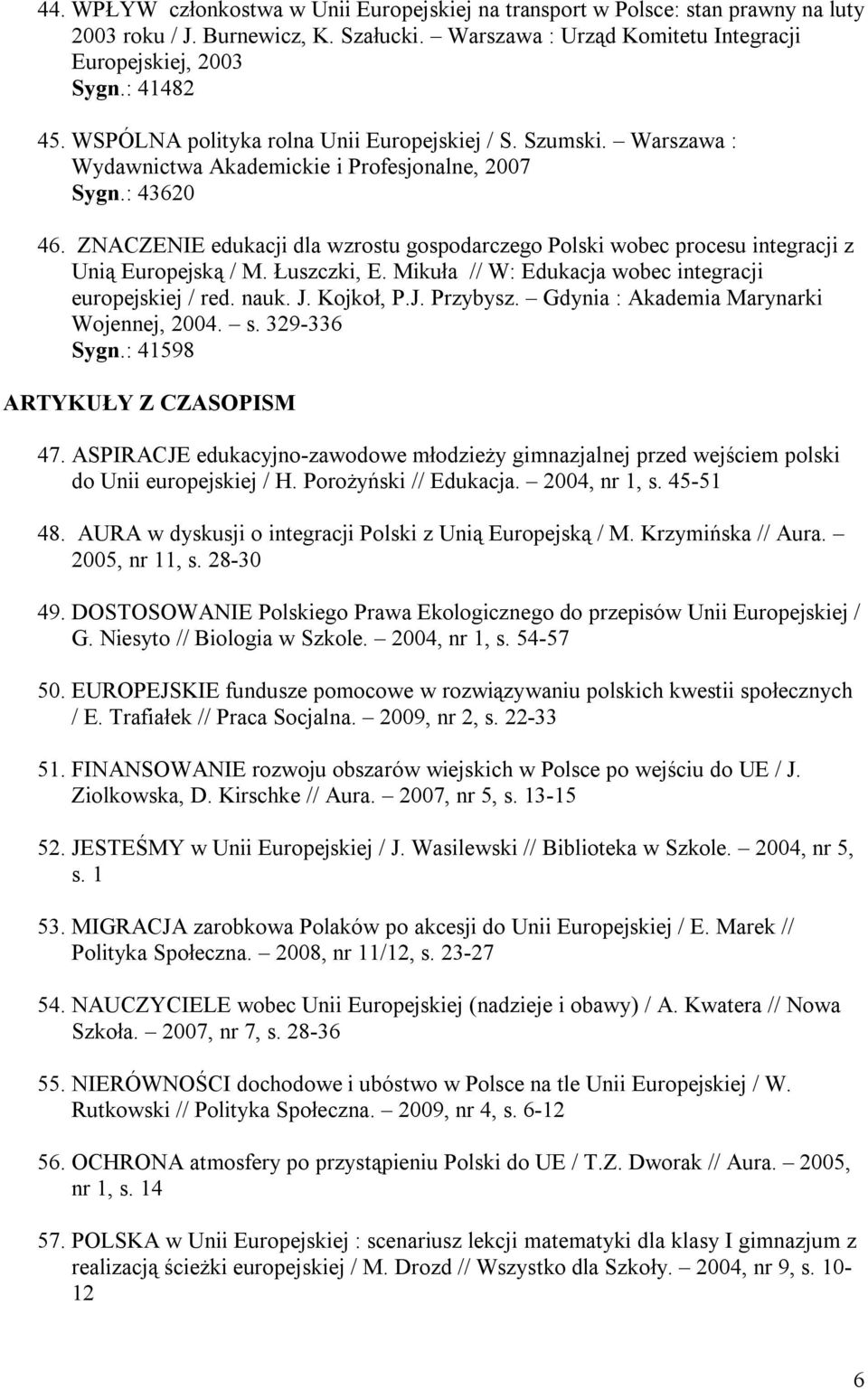 ZNACZENIE edukacji dla wzrostu gospodarczego Polski wobec procesu integracji z Unią Europejską / M. Łuszczki, E. Mikuła // W: Edukacja wobec integracji europejskiej / red. nauk. J. Kojkoł, P.J. Przybysz.