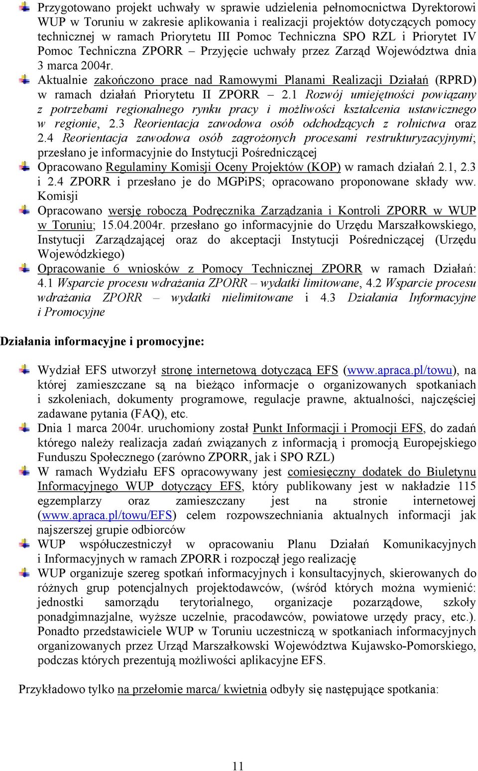 Aktualnie zakończono prace nad Ramowymi Planami Realizacji Działań (RPRD) w ramach działań Priorytetu II ZPORR 2.