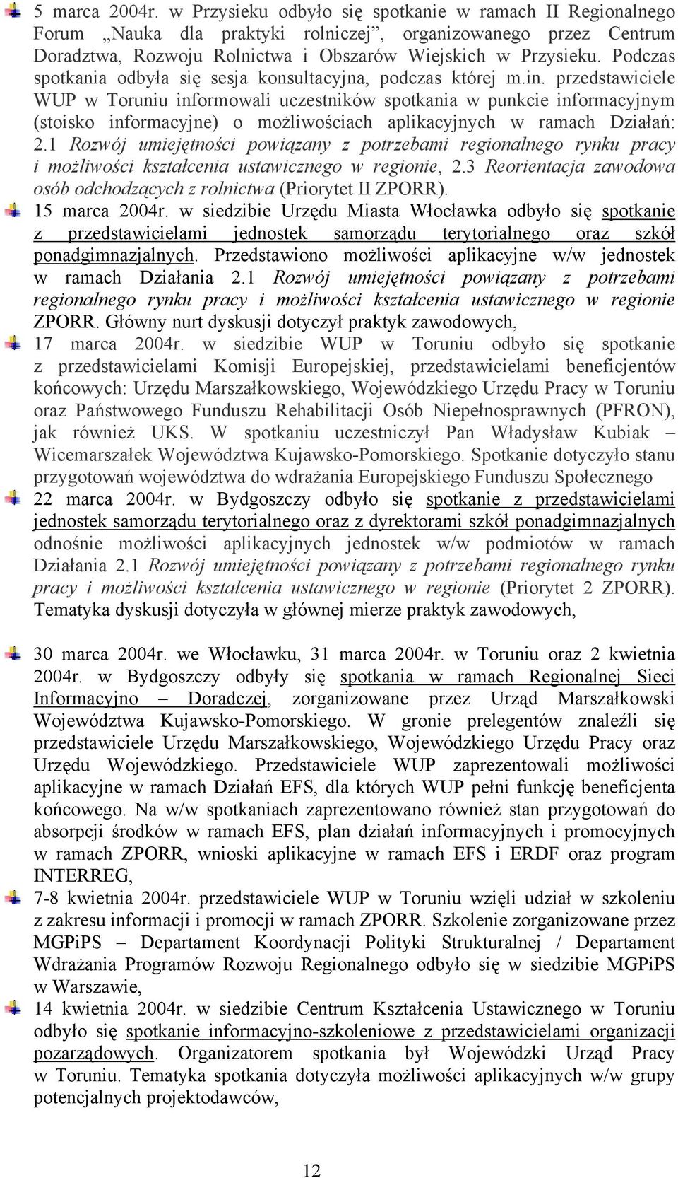 przedstawiciele WUP w Toruniu informowali uczestników spotkania w punkcie informacyjnym (stoisko informacyjne) o możliwościach aplikacyjnych w ramach Działań: 2.
