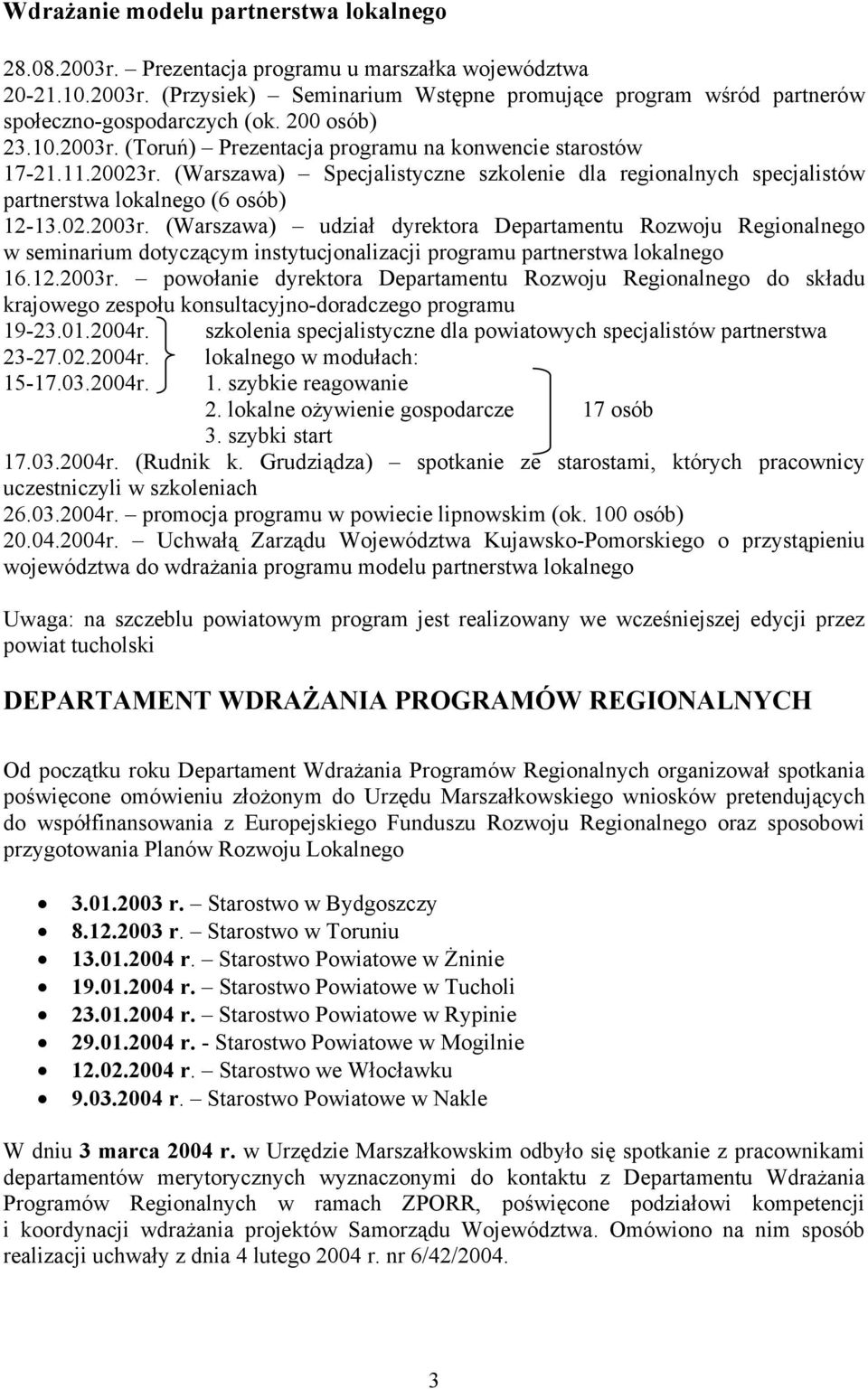 12.2003r. powołanie dyrektora Departamentu Rozwoju Regionalnego do składu krajowego zespołu konsultacyjno-doradczego programu 19-23.01.2004r.
