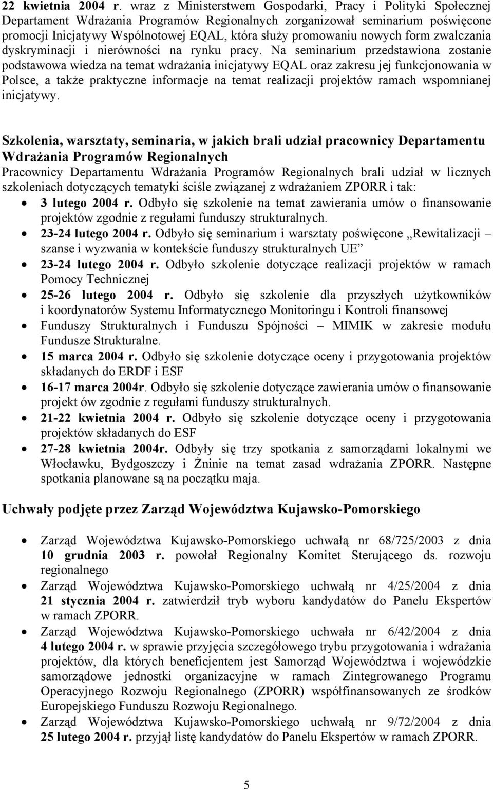 promowaniu nowych form zwalczania dyskryminacji i nierówności na rynku pracy.