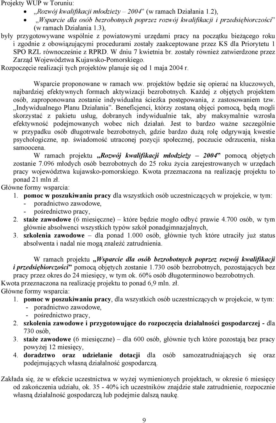 RPRD. W dniu 7 kwietnia br. zostały również zatwierdzone przez Zarząd Województwa Kujawsko-Pomorskiego. Rozpoczęcie realizacji tych projektów planuje się od 1 maja 2004 r.
