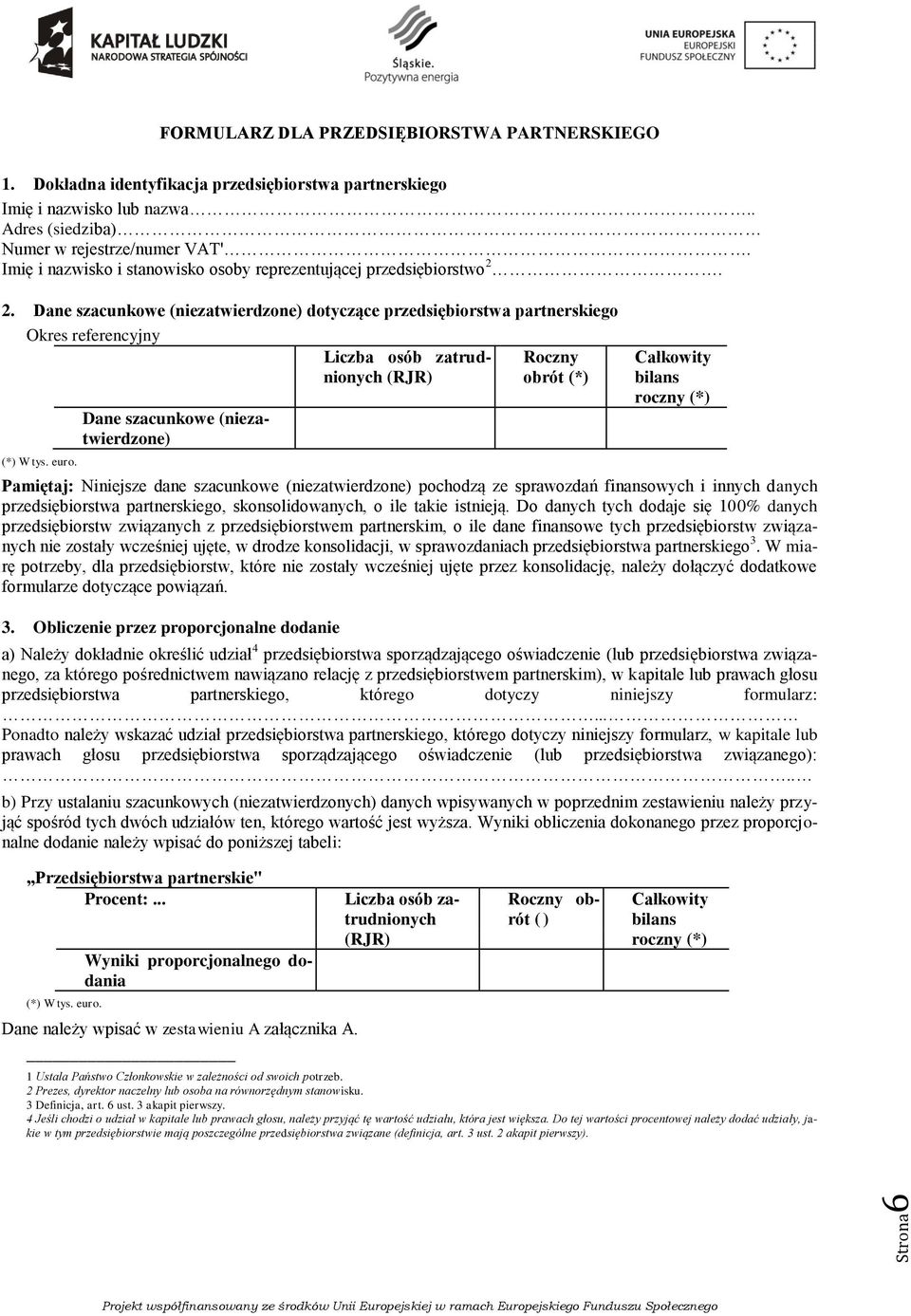 2. Dane szacunkowe (niezatwierdzone) dotyczące przedsiębiorstwa partnerskiego Okres referencyjny Liczba osób zatrudnionych (RJR) obrót Roczny (*) (*) W tys. euro.