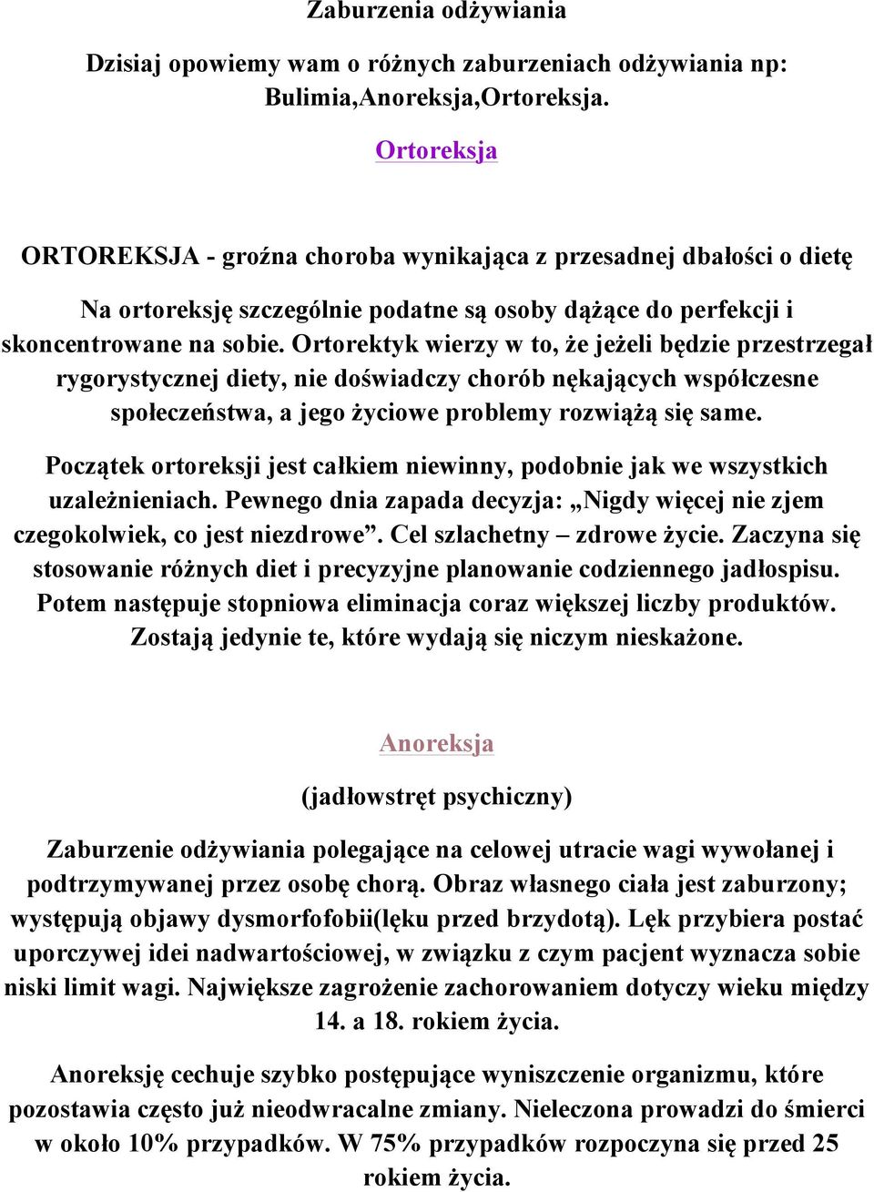 Ortorektyk wierzy w to, że jeżeli będzie przestrzegał rygorystycznej diety, nie doświadczy chorób nękających współczesne społeczeństwa, a jego życiowe problemy rozwiążą się same.