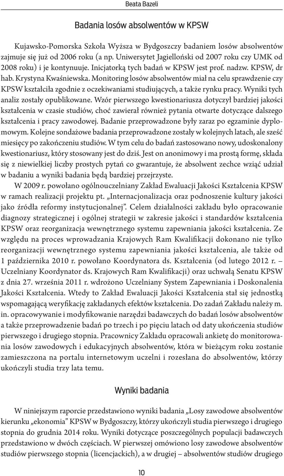 Monitoring losów absolwentów miał na celu sprawdzenie czy KPSW kształciła zgodnie z oczekiwaniami studiujących, a także rynku pracy. Wyniki tych analiz zostały opublikowane.