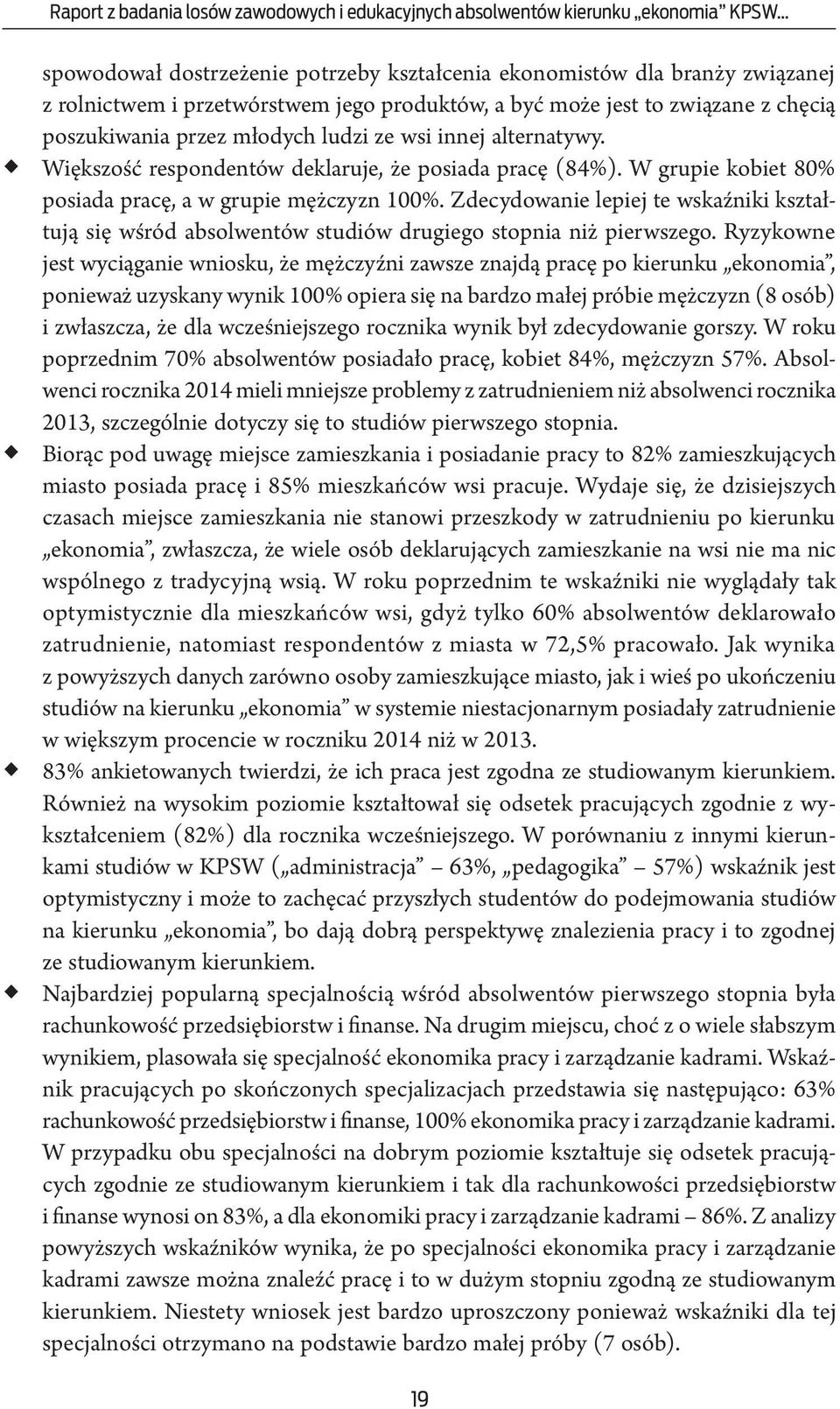 wsi innej alternatywy. Większość respondentów deklaruje, że posiada pracę (84%). W grupie kobiet 80% posiada pracę, a w grupie mężczyzn 100%.