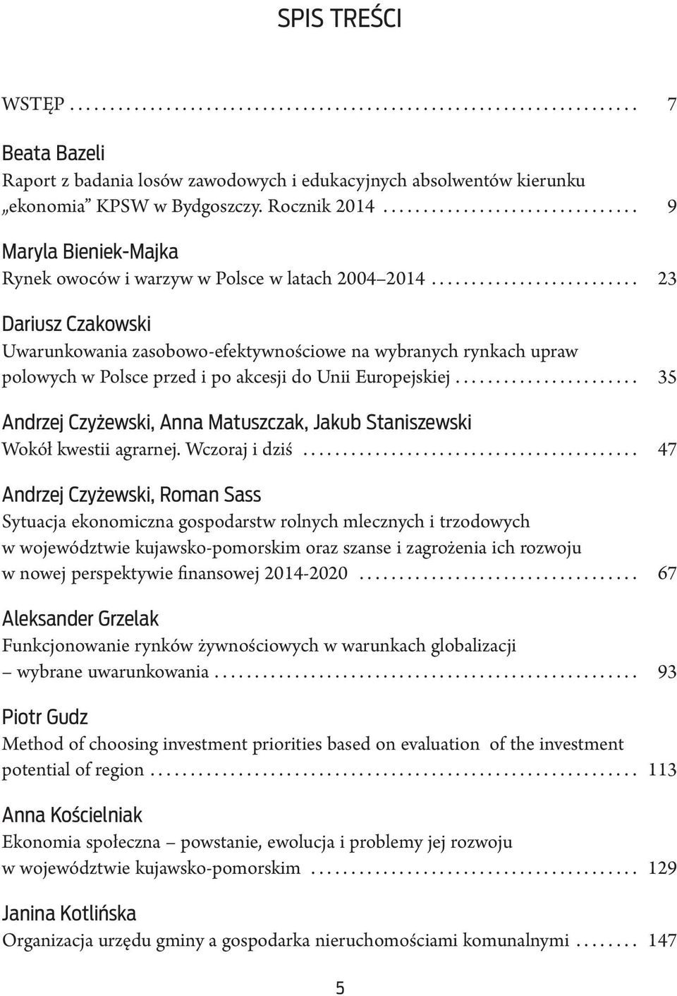 ... 23 Dariusz Czakowski Uwarunkowania zasobowo-efektywnościowe na wybranych rynkach upraw polowych w Polsce przed i po akcesji do Unii Europejskiej.