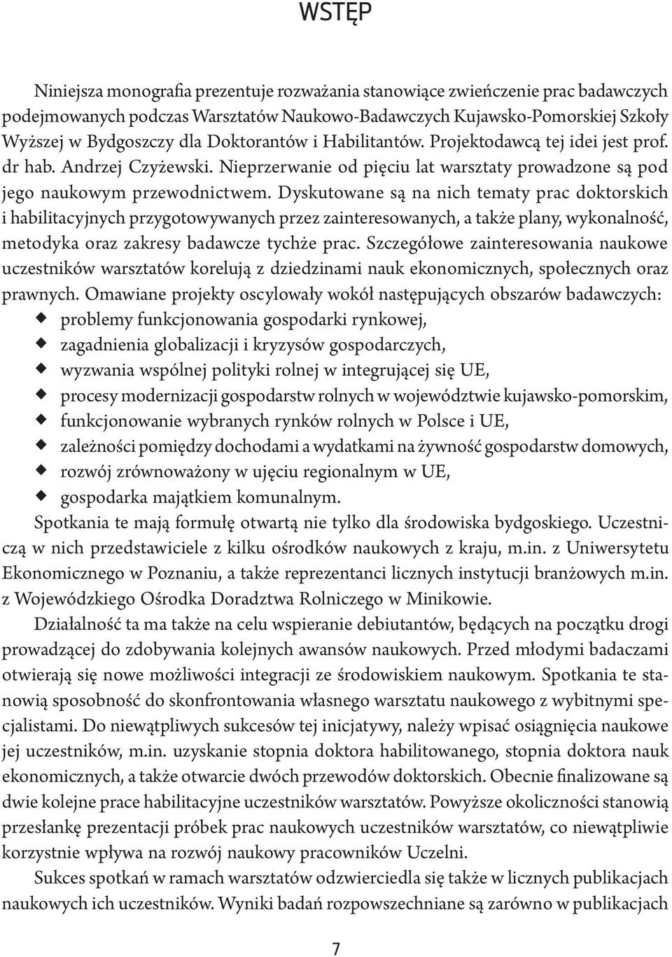 Dyskutowane są na nich tematy prac doktorskich i habilitacyjnych przygotowywanych przez zainteresowanych, a także plany, wykonalność, metodyka oraz zakresy badawcze tychże prac.