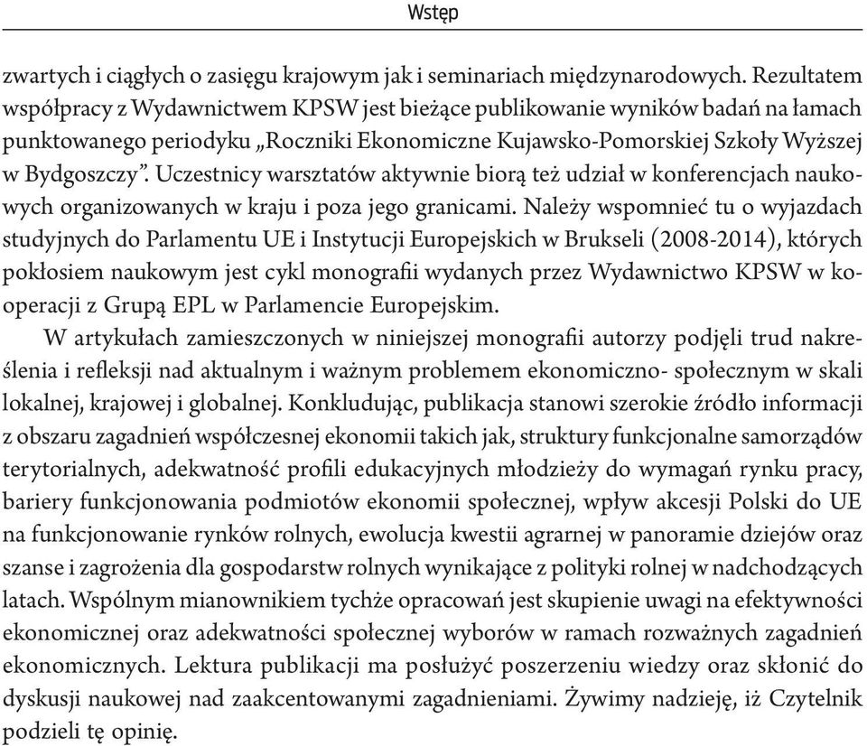 Uczestnicy warsztatów aktywnie biorą też udział w konferencjach naukowych organizowanych w kraju i poza jego granicami.