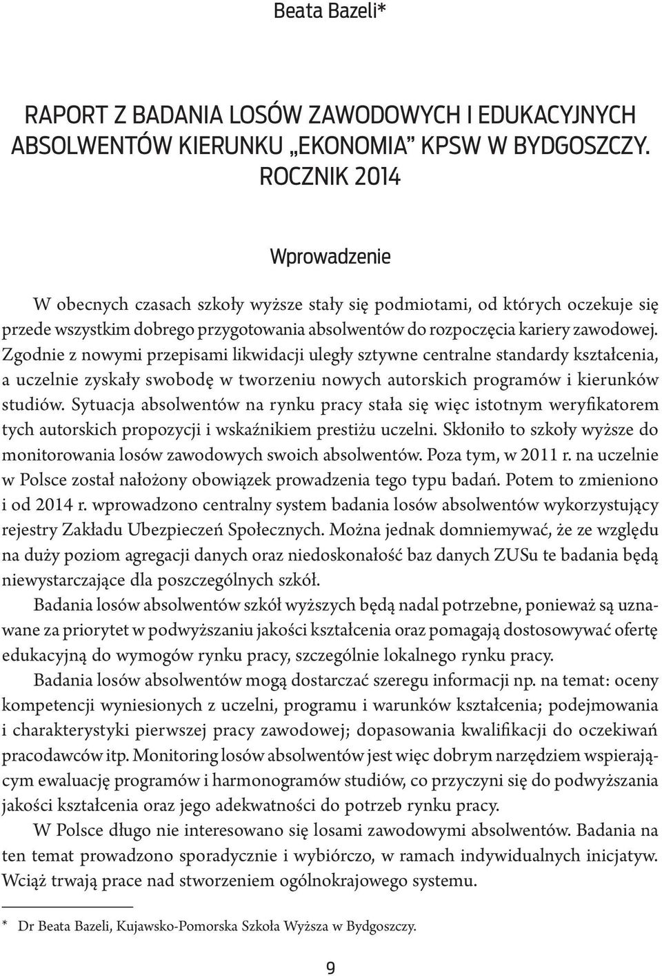Zgodnie z nowymi przepisami likwidacji uległy sztywne centralne standardy kształcenia, a uczelnie zyskały swobodę w tworzeniu nowych autorskich programów i kierunków studiów.