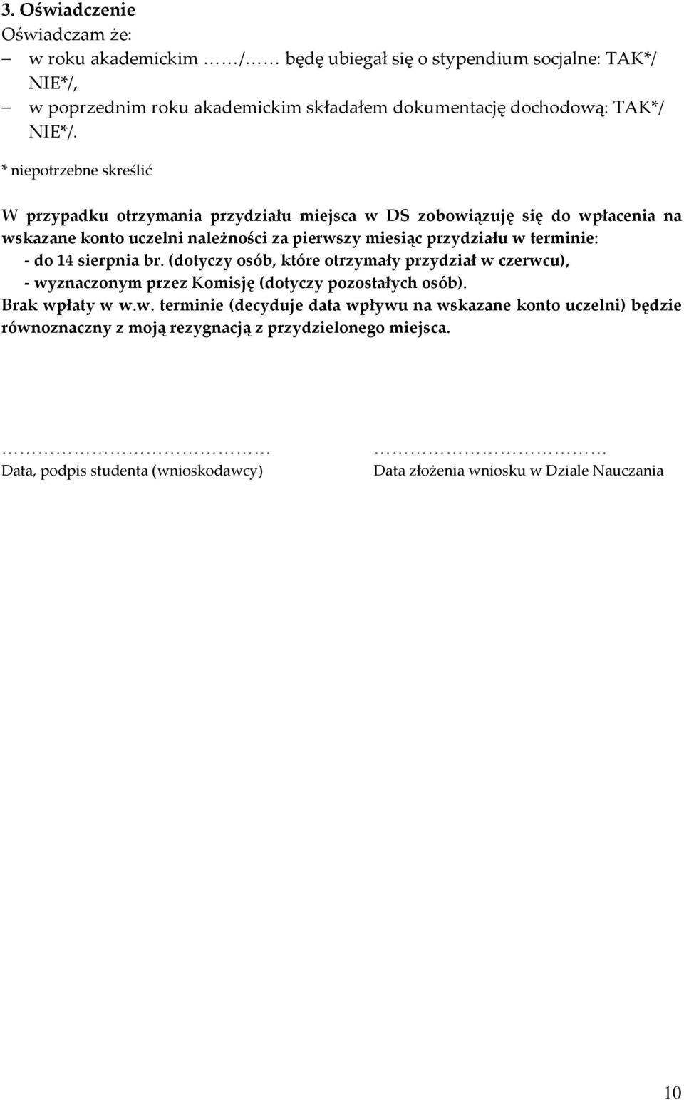 * niepotrzebne skreślić W przypadku otrzymania przydziału miejsca w DS zobowiązuję się do wpłacenia na wskazane konto uczelni należności za pierwszy miesiąc przydziału w