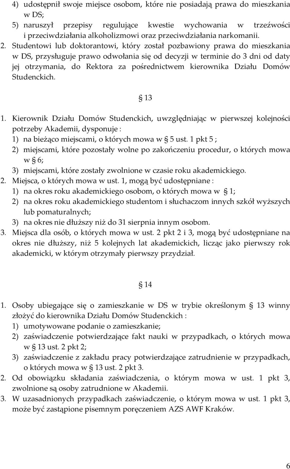 Studentowi lub doktorantowi, który został pozbawiony prawa do mieszkania w DS, przysługuje prawo odwołania się od decyzji w terminie do 3 dni od daty jej otrzymania, do Rektora za pośrednictwem