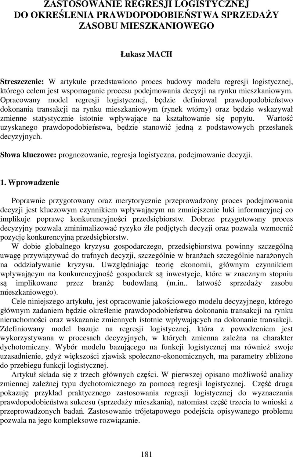 Opracowany modl rgrsji logistycznj, będzi dfiniował prawdopodobiństwo dokonania transakcji na rynku miszkaniowym (rynk wtórny) oraz będzi wskazywał zminn statystyczni istotni wpływając na