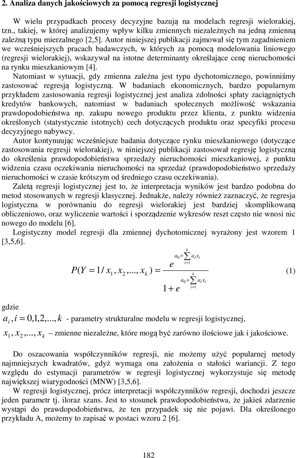 Autor ninijszj publikacji zajmował się tym zagadninim w wczśnijszych pracach badawczych, w których za pomocą modlowania liniowgo (rgrsji wilorakij), wskazywał na istotn dtrminanty okrślając cnę